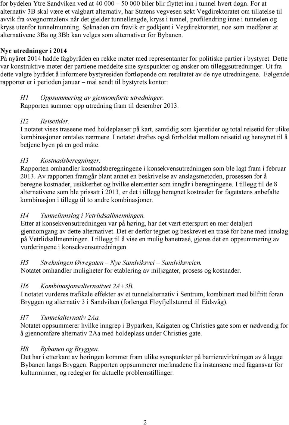 inne i tunnelen og kryss utenfor tunnelmunning. Søknaden om fravik er godkjent i Vegdirektoratet, noe som medfører at alternativene 3Ba og 3Bb kan velges som alternativer for Bybanen.