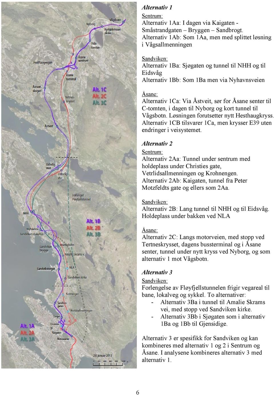 Alternativ 1Ca: Via Åstveit, sør for Åsane senter til C-tomten, i dagen til Nyborg og kort tunnel til Vågsbotn. Løsningen forutsetter nytt Hesthaugkryss.