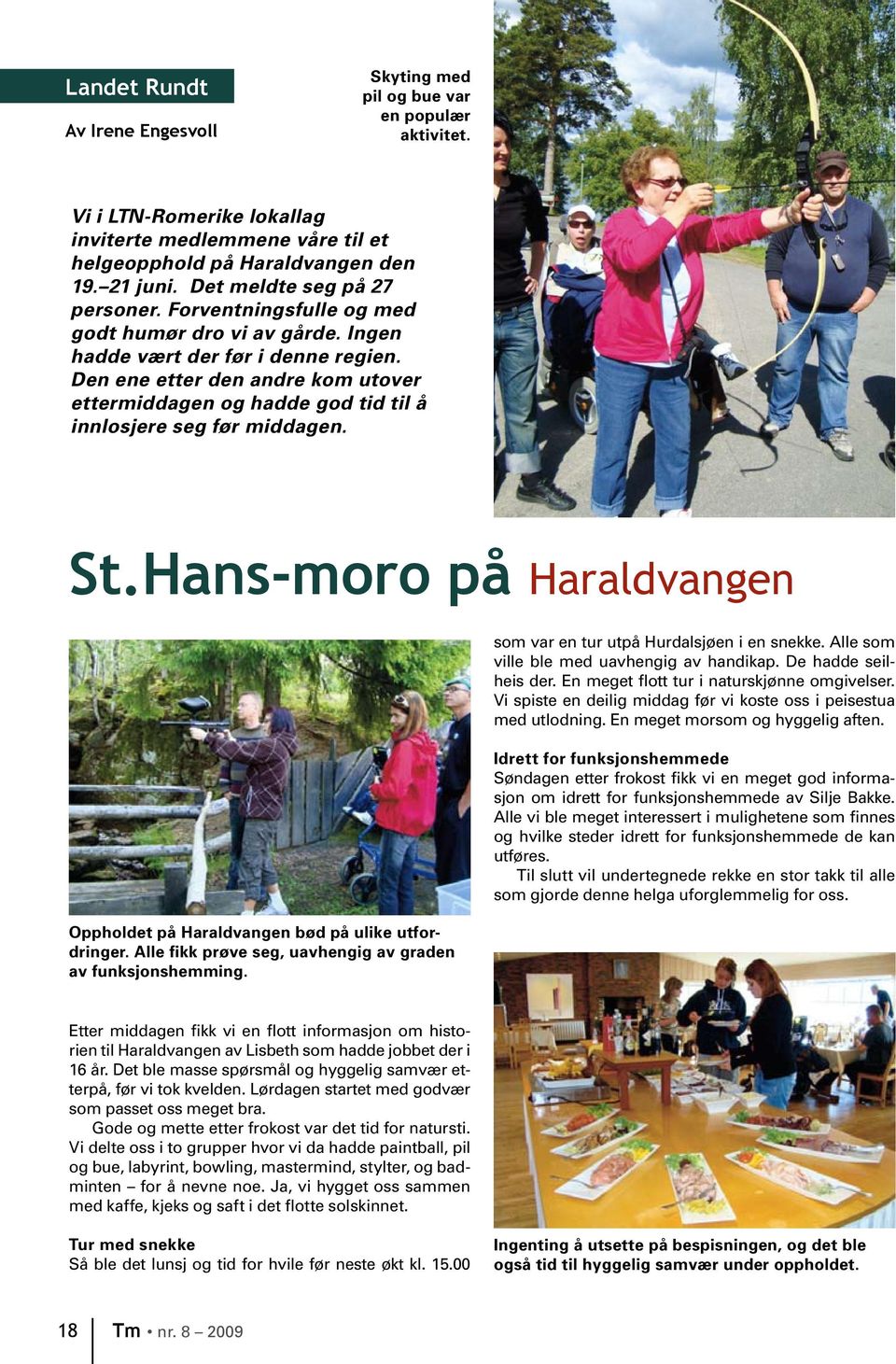 Den ene etter den andre kom utover ettermiddagen og hadde god tid til å innlosjere seg før middagen. St.Hans-moro på Haraldvangen Oppholdet på Haraldvangen bød på ulike utfordringer.