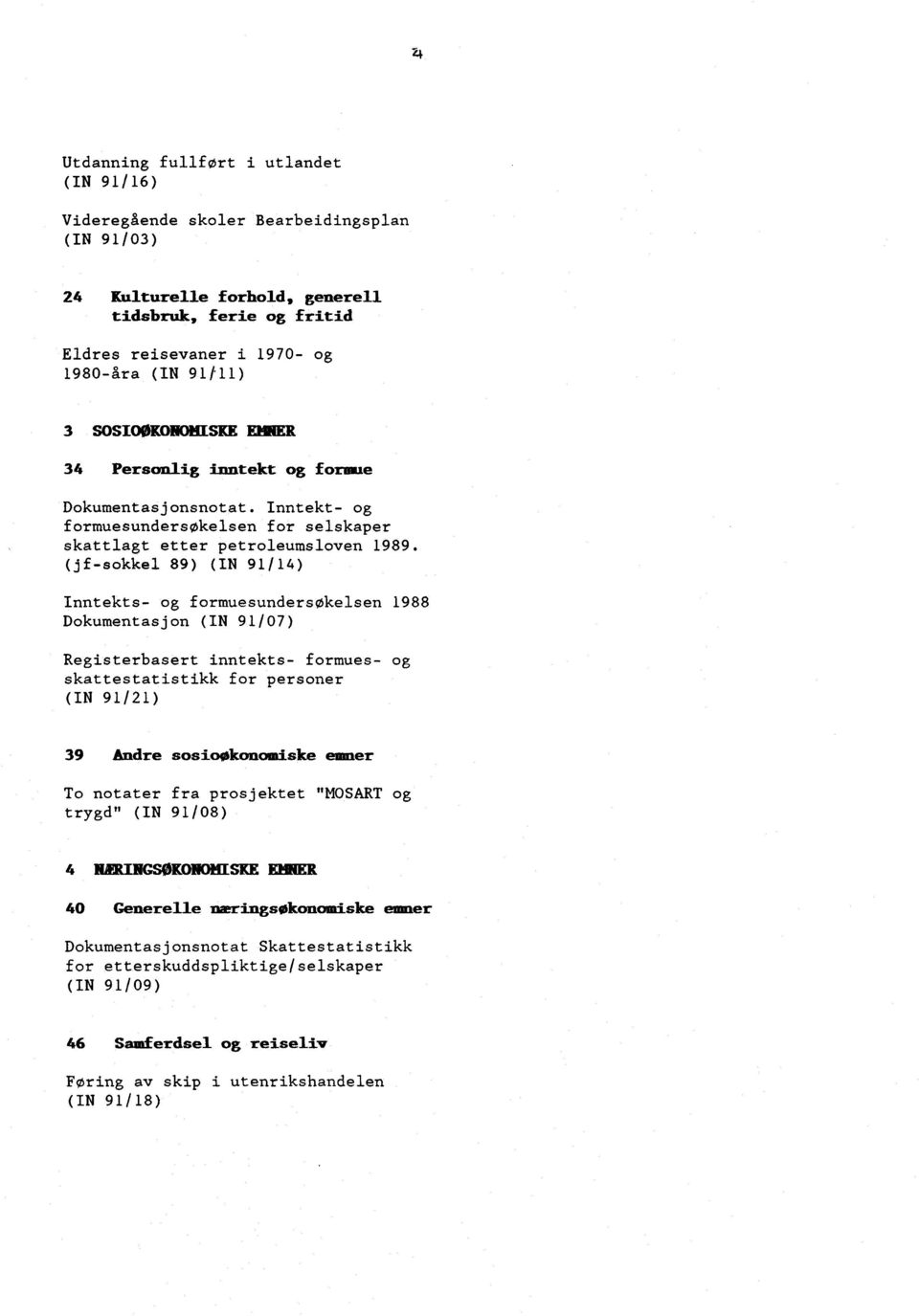 (jf-sokkel 89) (IN 91/14) Inntekts- og formuesundersøkelsen 1988 Dokumentasjon (IN 91/07) Registerbasert inntekts- formues- og skattestatistikk for personer (IN 91/21) 39 Andre sosioøkonomiske emner