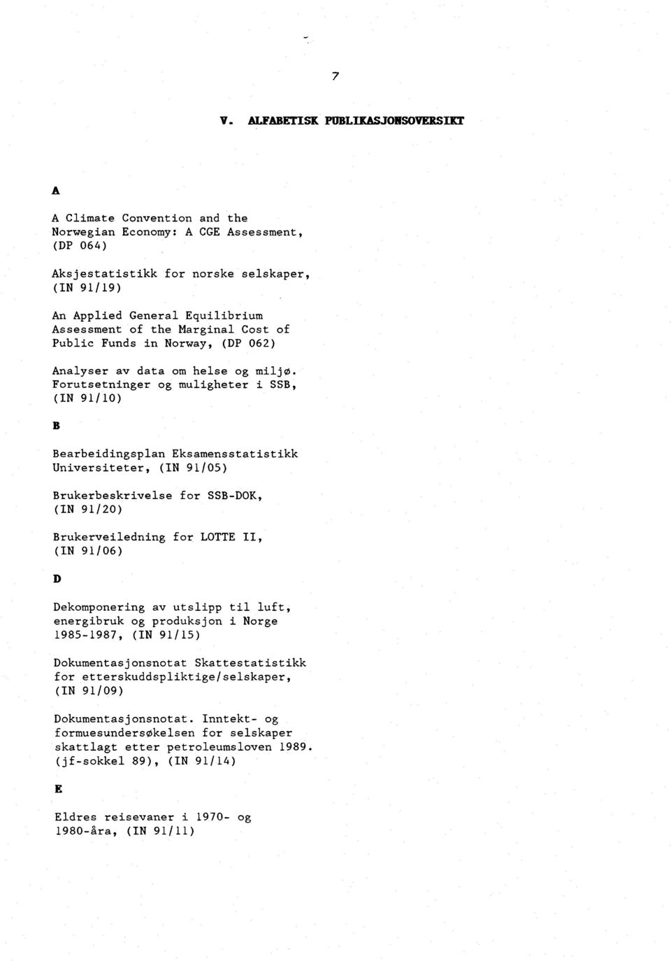 Forutsetninger og muligheter i SSB, (IN 91/10) B Bearbeidingsplan Eksamensstatistikk Universiteter, (IN 91/05) Brukerbeskrivelse for SSB-DOK, (IN 91/20) Brukerveiledning for LOTTE II, (IN 91/06) D