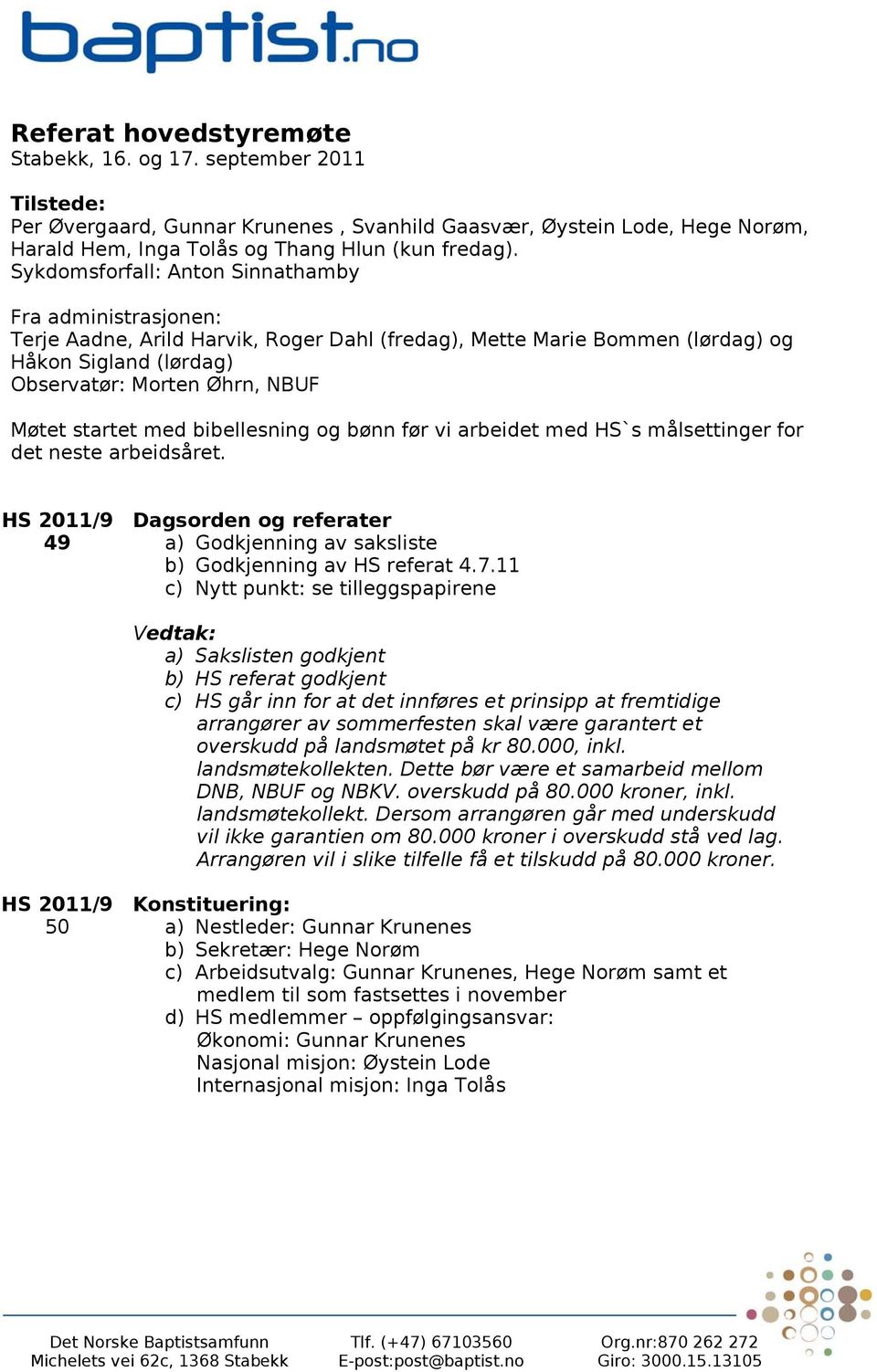 startet med bibellesning og bønn før vi arbeidet med HS`s målsettinger for det neste arbeidsåret. Dagsorden og referater 49 a) Godkjenning av saksliste b) Godkjenning av HS referat 4.7.