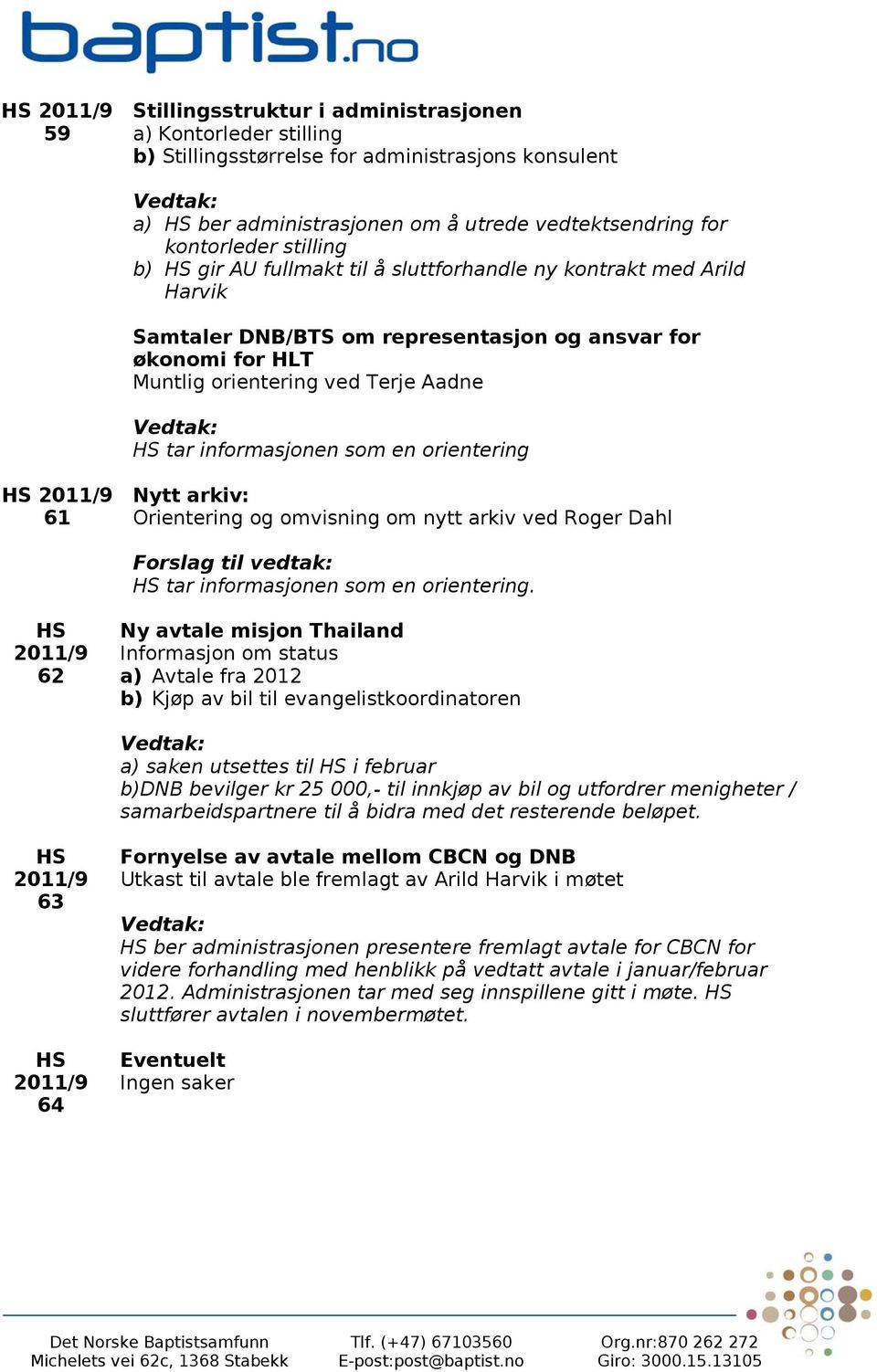 orientering Nytt arkiv: 61 Orientering og omvisning om nytt arkiv ved Roger Dahl Forslag til vedtak: HS tar informasjonen som en orientering.