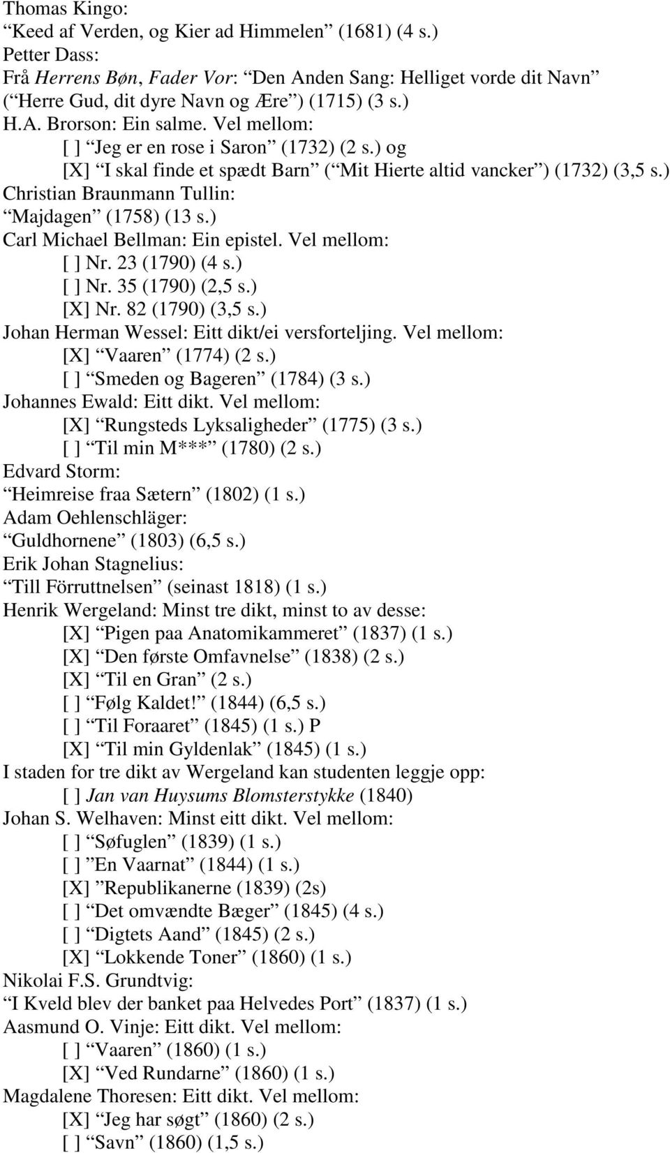 ) Carl Michael Bellman: Ein epistel. Vel mellom: [ ] Nr. 23 (1790) (4 s.) [ ] Nr. 35 (1790) (2,5 s.) [X] Nr. 82 (1790) (3,5 s.) Johan Herman Wessel: Eitt dikt/ei versforteljing.