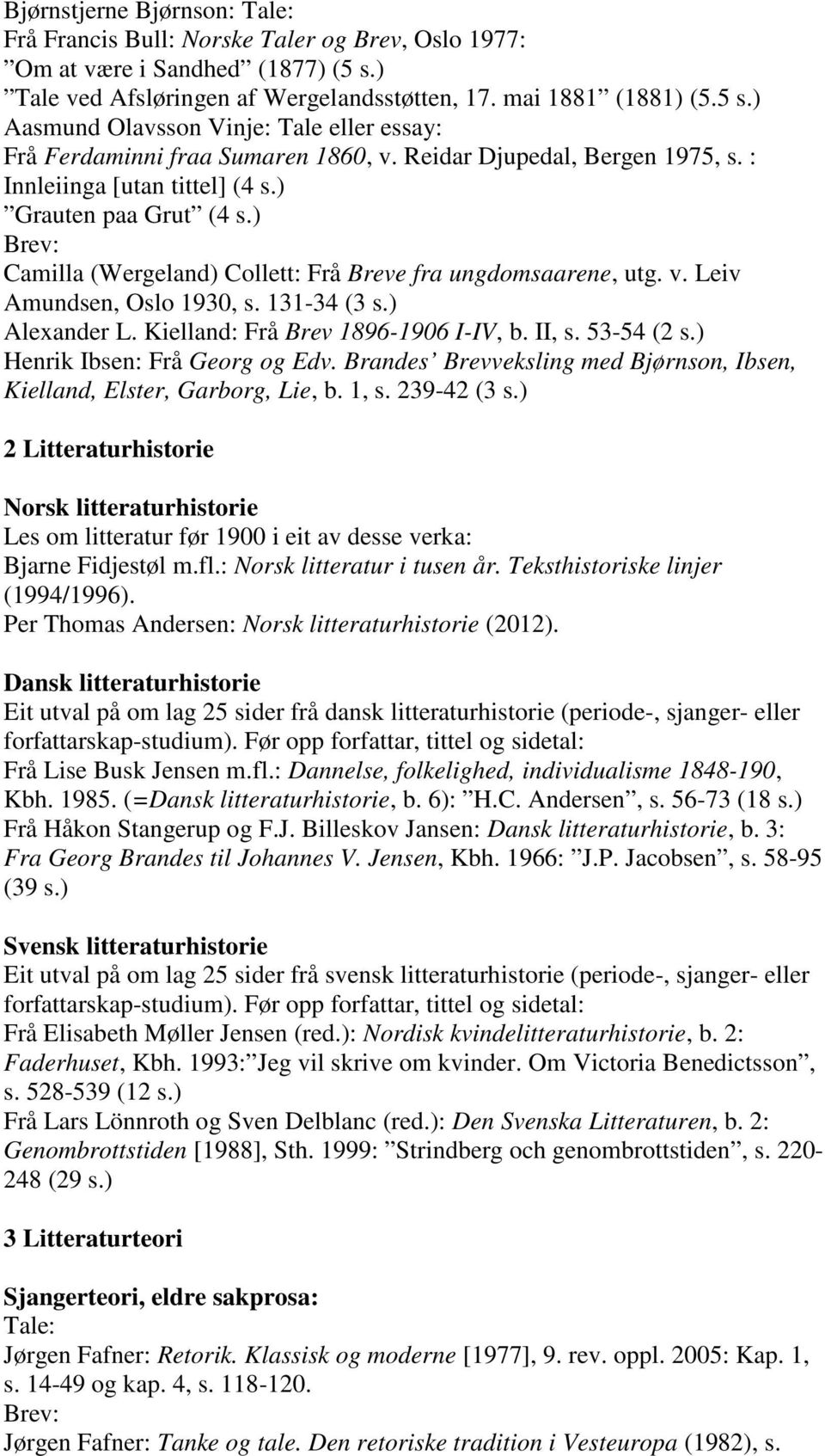 131-34 (3 s.) Alexander L. Kielland: Frå Brev 1896-1906 I-IV, b. II, s. 53-54 (2 s.) Henrik Ibsen: Frå Georg og Edv. Brandes Brevveksling med Bjørnson, Ibsen, Kielland, Elster, Garborg, Lie, b. 1, s.