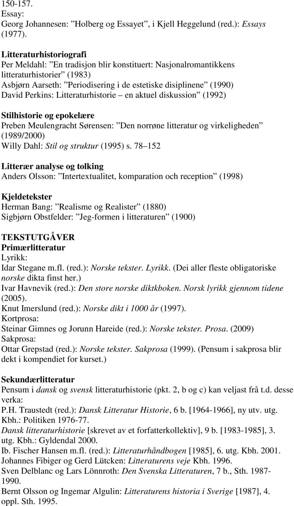 Litteraturhistorie en aktuel diskussion (1992) Stilhistorie og epokelære Preben Meulengracht Sørensen: Den norrøne litteratur og virkeligheden (1989/2000) Willy Dahl: Stil og struktur (1995) s.