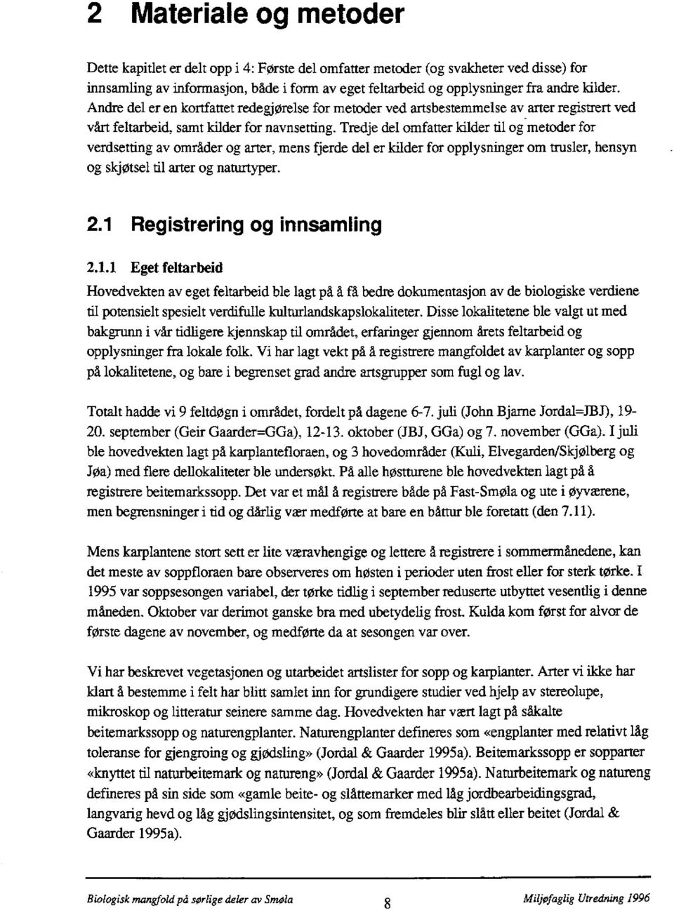 Tredje del omfatter kilder til og-metoder for verdsetting av områder og arter, mens fjerde del er kilder for opplysninger om trusler, hensyn og skjøtsel til arter og naturtyper. 2.