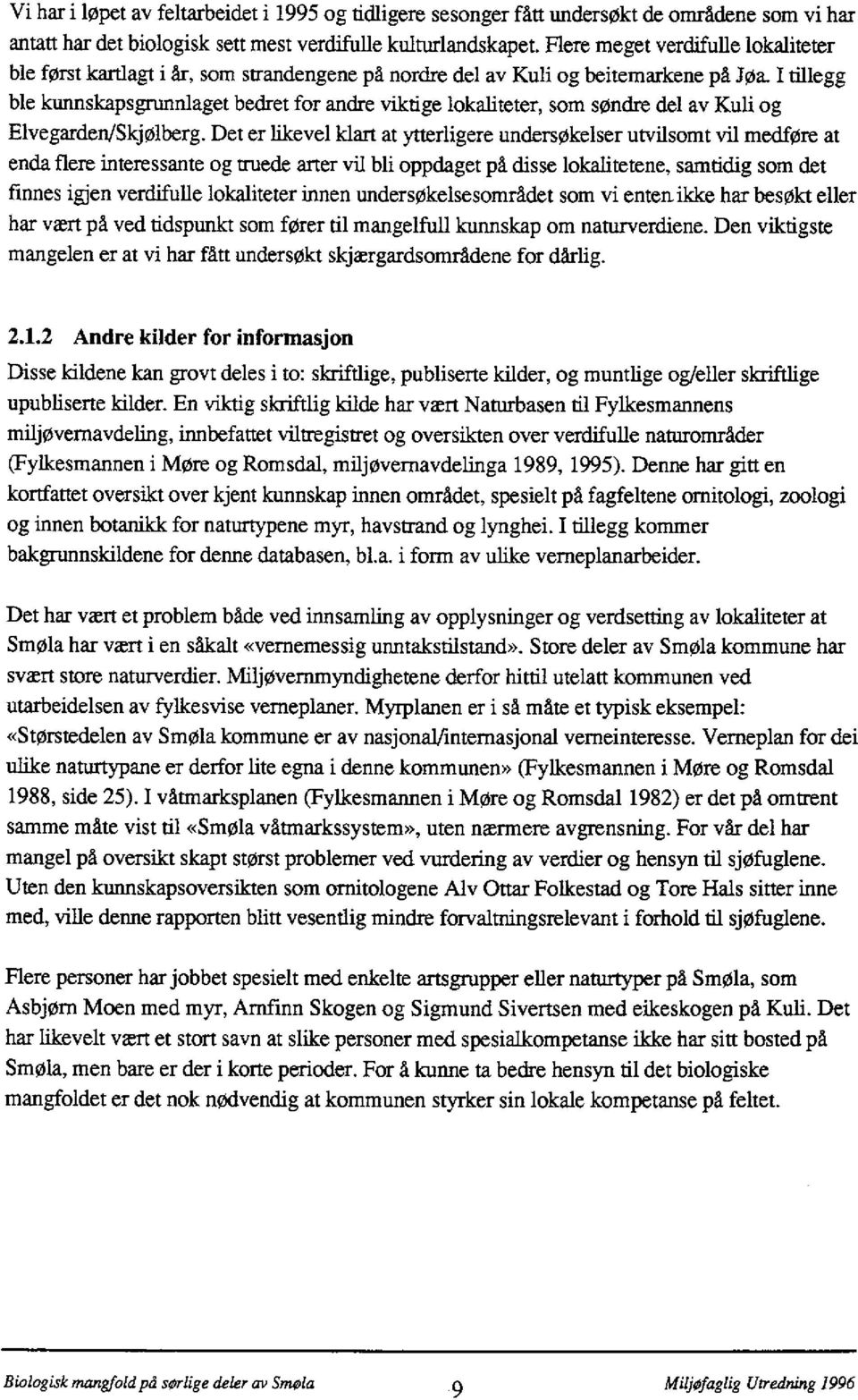 I tillegg ble kunnskapsgrunnlaget bedret for andre viktige lokaliteter, som søndre del av Kuli og Elvegarden/Skjølberg.