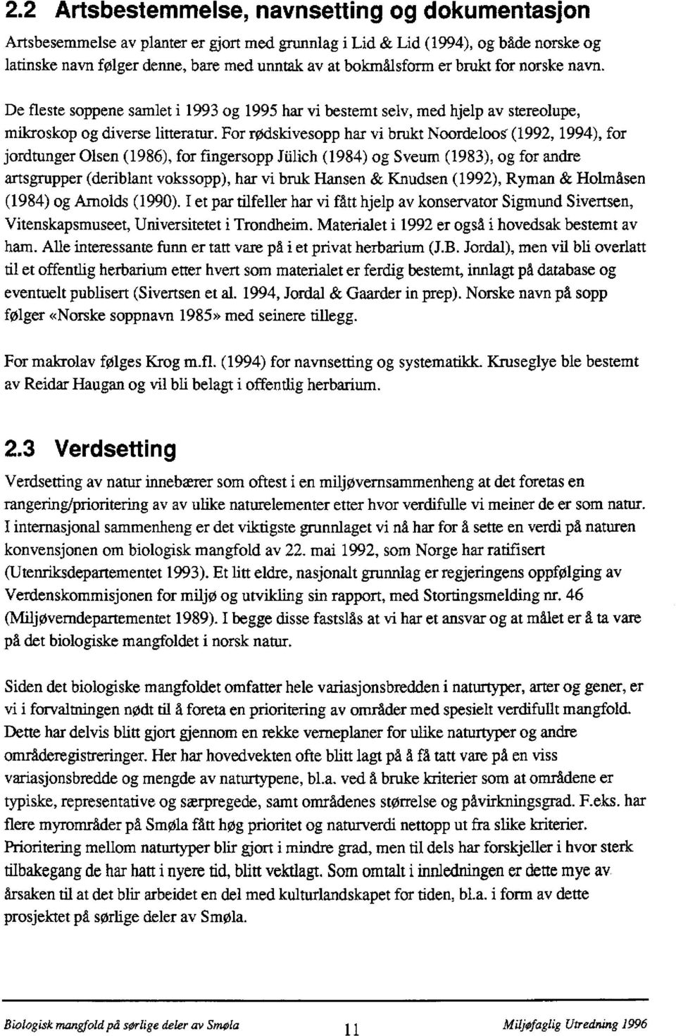 For rødskivesopp har vi brukt Noordeloos- (1992, 1994), for jordtunger Olsen (1986), for fingersopp Jiilich (1984) og Sveum (1983), og for andre artsgrupper (deriblant vokssopp), har vi bruk Hansen &
