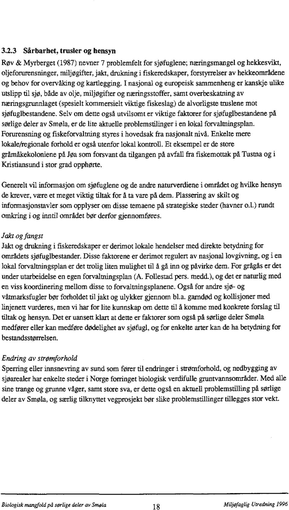 I nasjonal og europeisk sammenheng er kanskje ulike utslipp til sjø, både av olje, miljøgifter og næringsstoffer, samt overbeskatning av næringsgrunnlaget (spesielt kommersielt vikfige fiskeslag) de