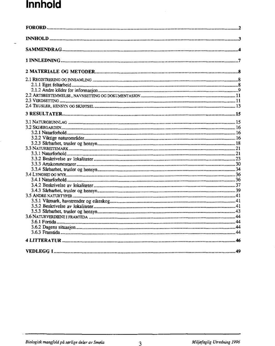 3 NATURBEETEMARK 21 3.3.1 Naturforhold. 21 3.3.2 Beskrivelse av lokaliteter 23 3.3.3 Artskommentarer 30 3.3.4 Sårbarhet, trusler og hensyn 34 3.4 LYNGaEIOG MYR 36 3.4.1 Naturforhold 36 3.4.2 Beskrivelse av lokaliteter 37 3.