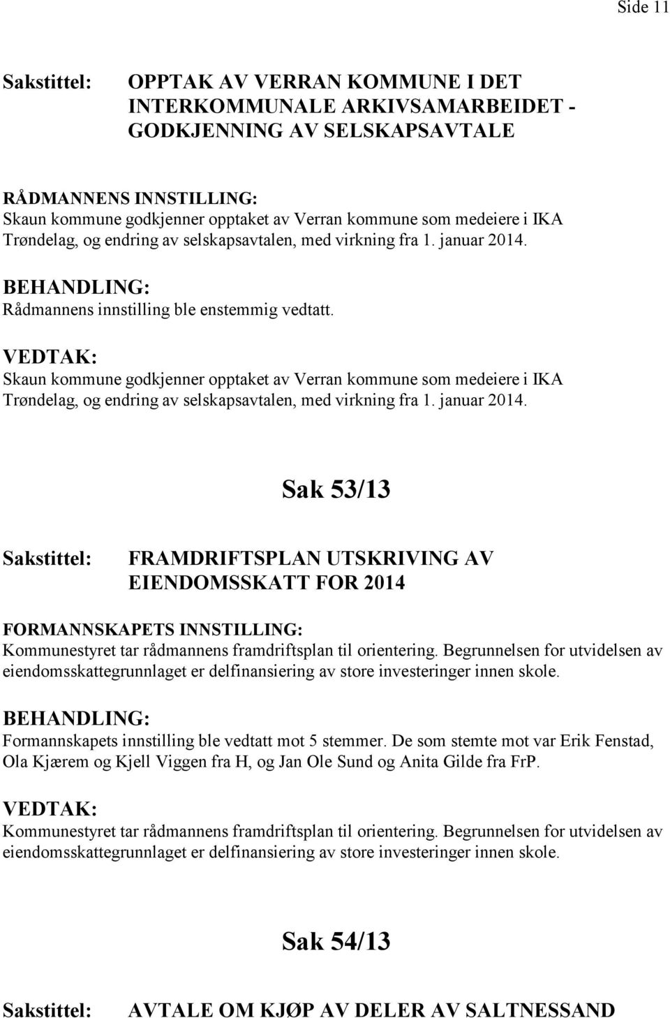 Skaun kommune godkjenner opptaket av Verran kommune som medeiere i IKA Trøndelag, og endring av selskapsavtalen, med virkning fra 1. januar 2014.