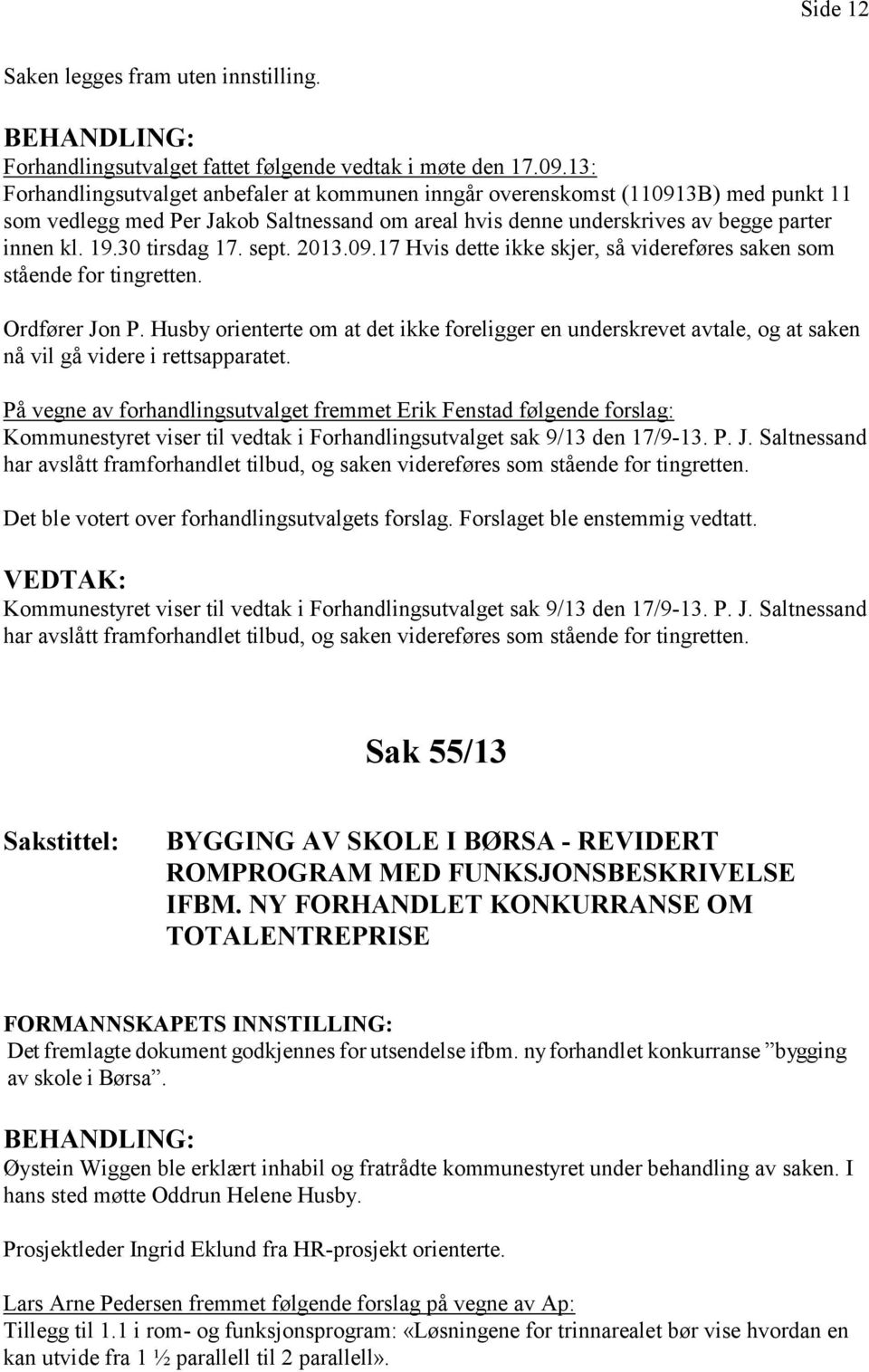 30 tirsdag 17. sept. 2013.09.17 Hvis dette ikke skjer, så videreføres saken som stående for tingretten. Ordfører Jon P.