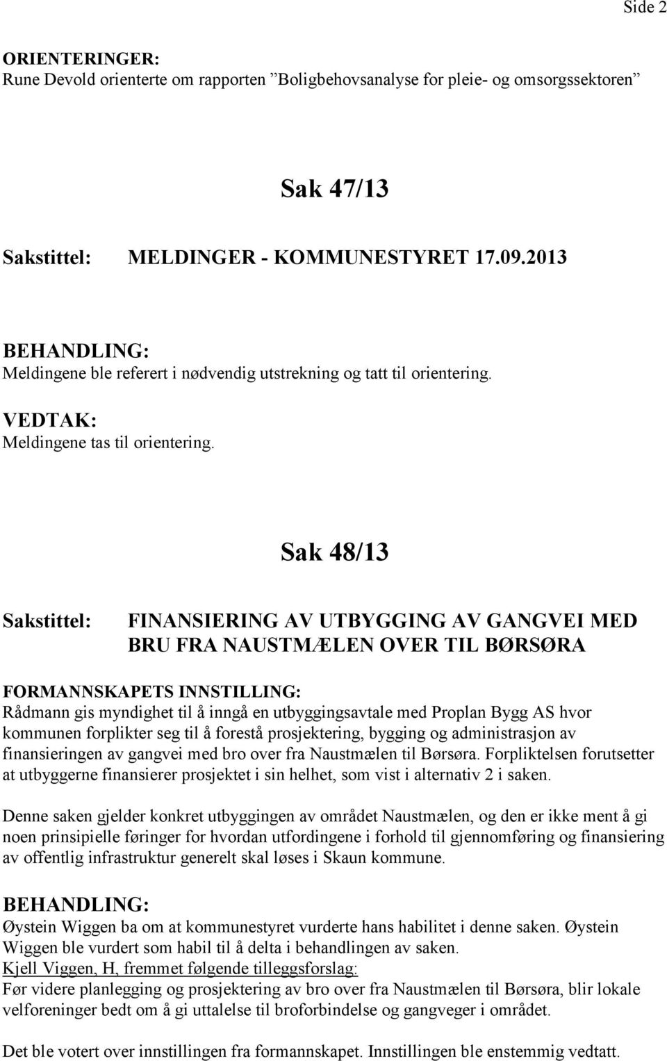 Sak 48/13 FINANSIERING AV UTBYGGING AV GANGVEI MED BRU FRA NAUSTMÆLEN OVER TIL BØRSØRA FORMANNSKAPETS INNSTILLING: Rådmann gis myndighet til å inngå en utbyggingsavtale med Proplan Bygg AS hvor