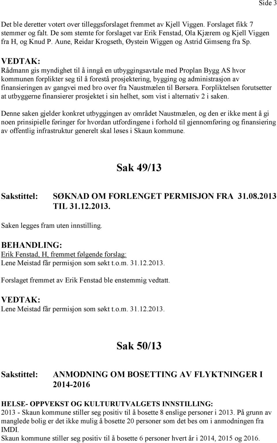 Rådmann gis myndighet til å inngå en utbyggingsavtale med Proplan Bygg AS hvor kommunen forplikter seg til å forestå prosjektering, bygging og administrasjon av finansieringen av gangvei med bro over