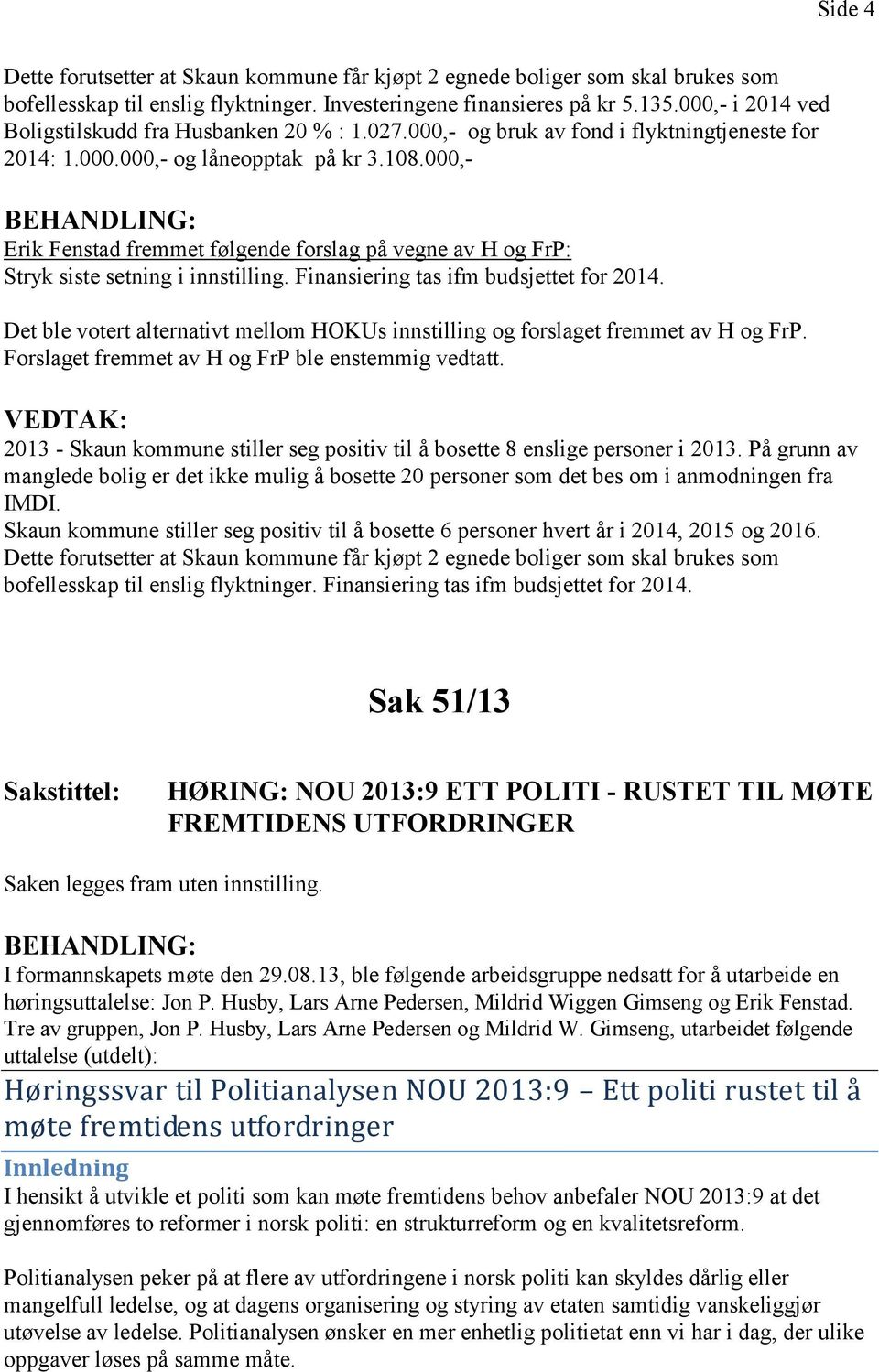 000,- Erik Fenstad fremmet følgende forslag på vegne av H og FrP: Stryk siste setning i innstilling. Finansiering tas ifm budsjettet for 2014.