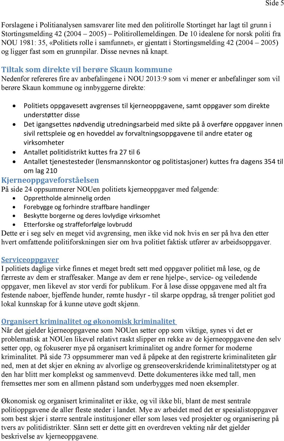 Tiltak som direkte vil berøre Skaun kommune Nedenfor refereres fire av anbefalingene i NOU 2013:9 som vi mener er anbefalinger som vil berøre Skaun kommune og innbyggerne direkte: Politiets