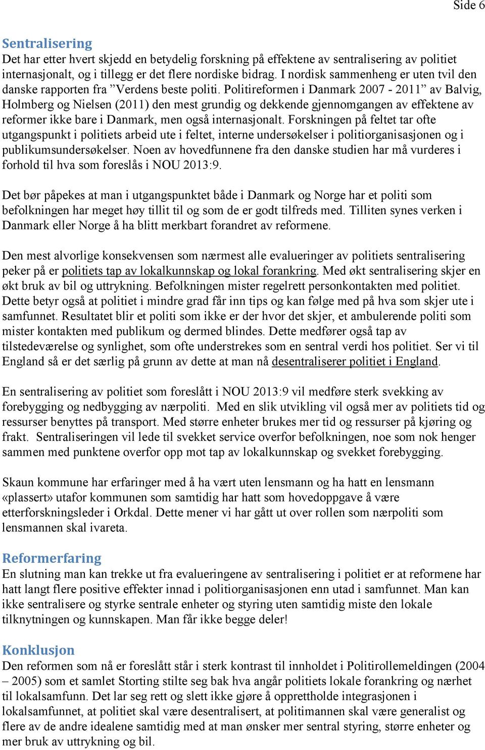 Politireformen i Danmark 2007-2011 av Balvig, Holmberg og Nielsen (2011) den mest grundig og dekkende gjennomgangen av effektene av reformer ikke bare i Danmark, men også internasjonalt.