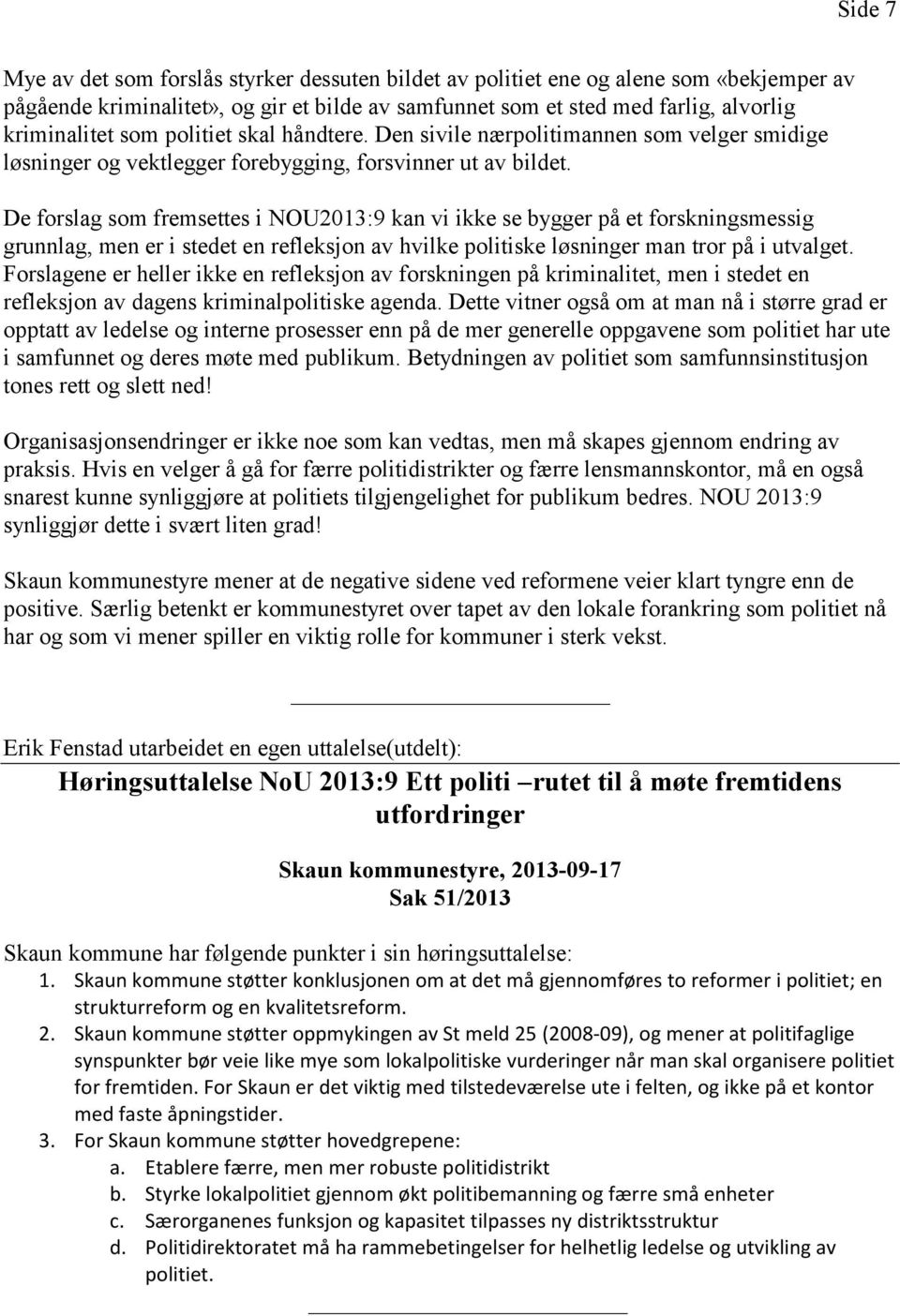 De forslag som fremsettes i NOU2013:9 kan vi ikke se bygger på et forskningsmessig grunnlag, men er i stedet en refleksjon av hvilke politiske løsninger man tror på i utvalget.