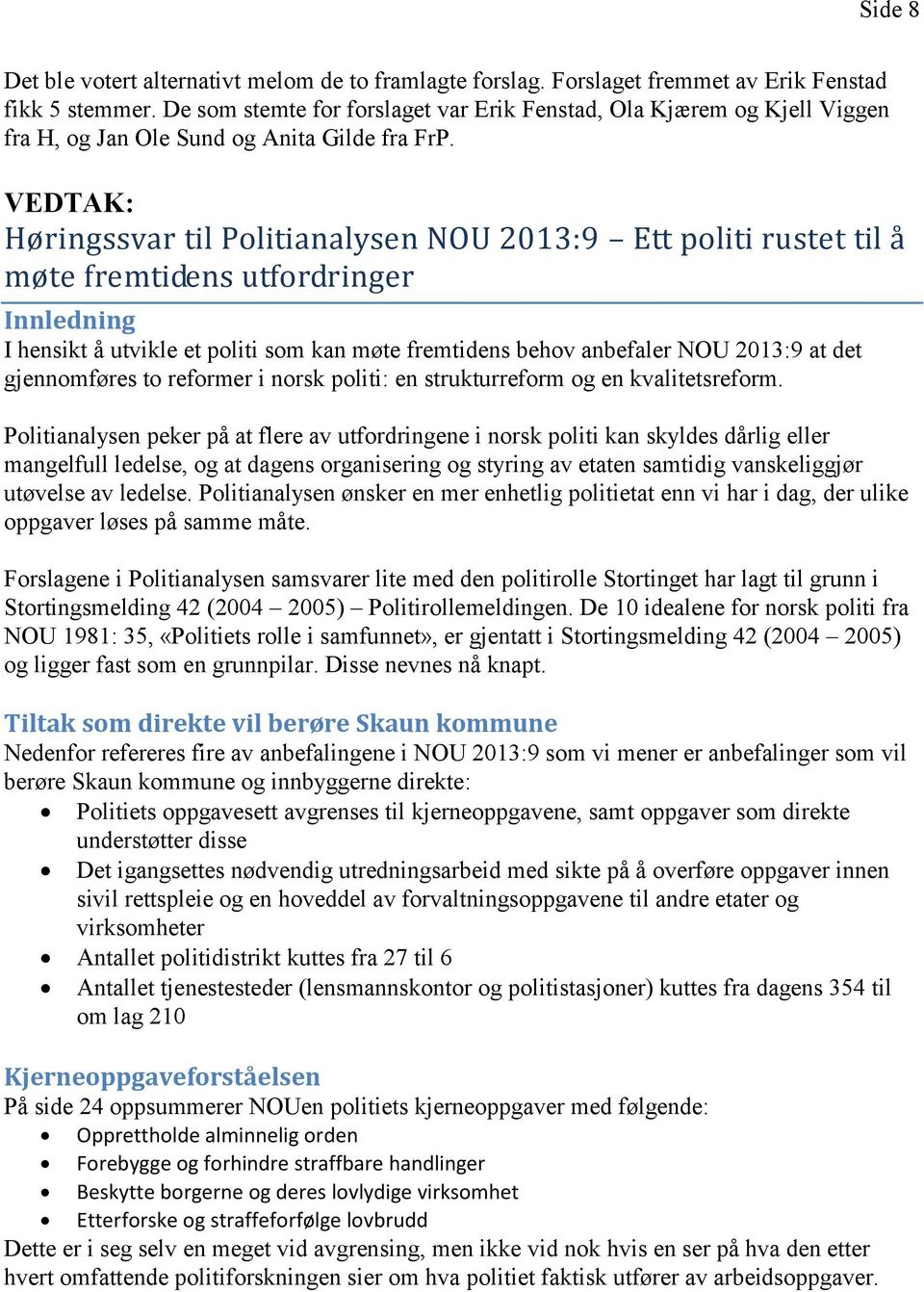 Høringssvar til Politianalysen NOU 2013:9 Ett politi rustet til å møte fremtidens utfordringer Innledning I hensikt å utvikle et politi som kan møte fremtidens behov anbefaler NOU 2013:9 at det