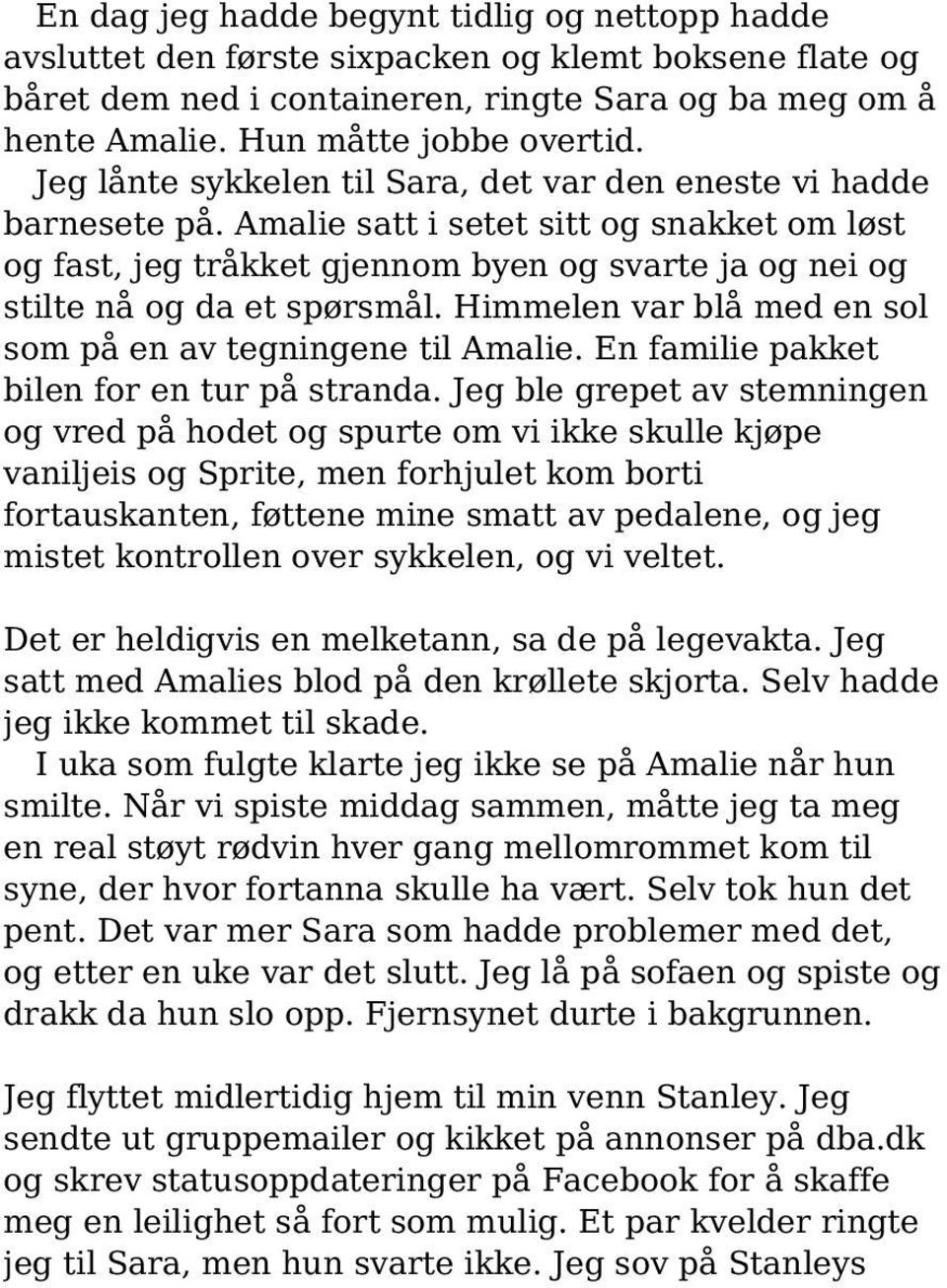 Himmelen var blå med en sol som på en av tegningene til Amalie. En familie pakket bilen for en tur på stranda.