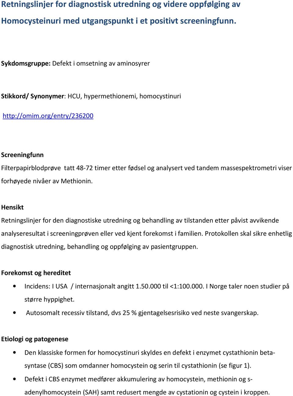 org/entry/236200 Screeningfunn Filterpapirblodprøve tatt 48-72 timer etter fødsel og analysert ved tandem massespektrometri viser forhøyede nivåer av Methionin.