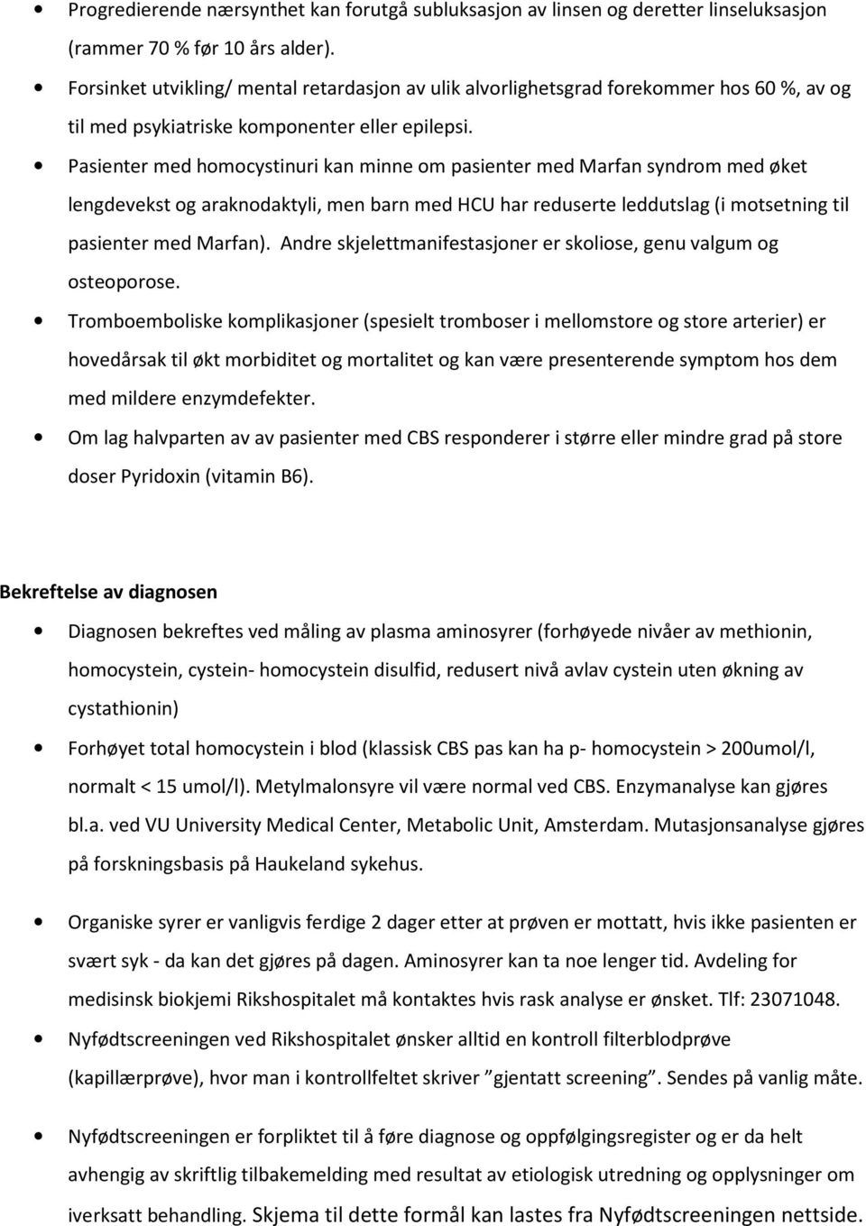 Pasienter med homocystinuri kan minne om pasienter med Marfan syndrom med øket lengdevekst og araknodaktyli, men barn med HCU har reduserte leddutslag (i motsetning til pasienter med Marfan).