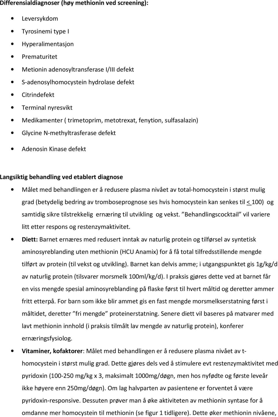 Målet med behandlingen er å redusere plasma nivået av total-homocystein i størst mulig grad (betydelig bedring av tromboseprognose ses hvis homocystein kan senkes til < 100) og samtidig sikre