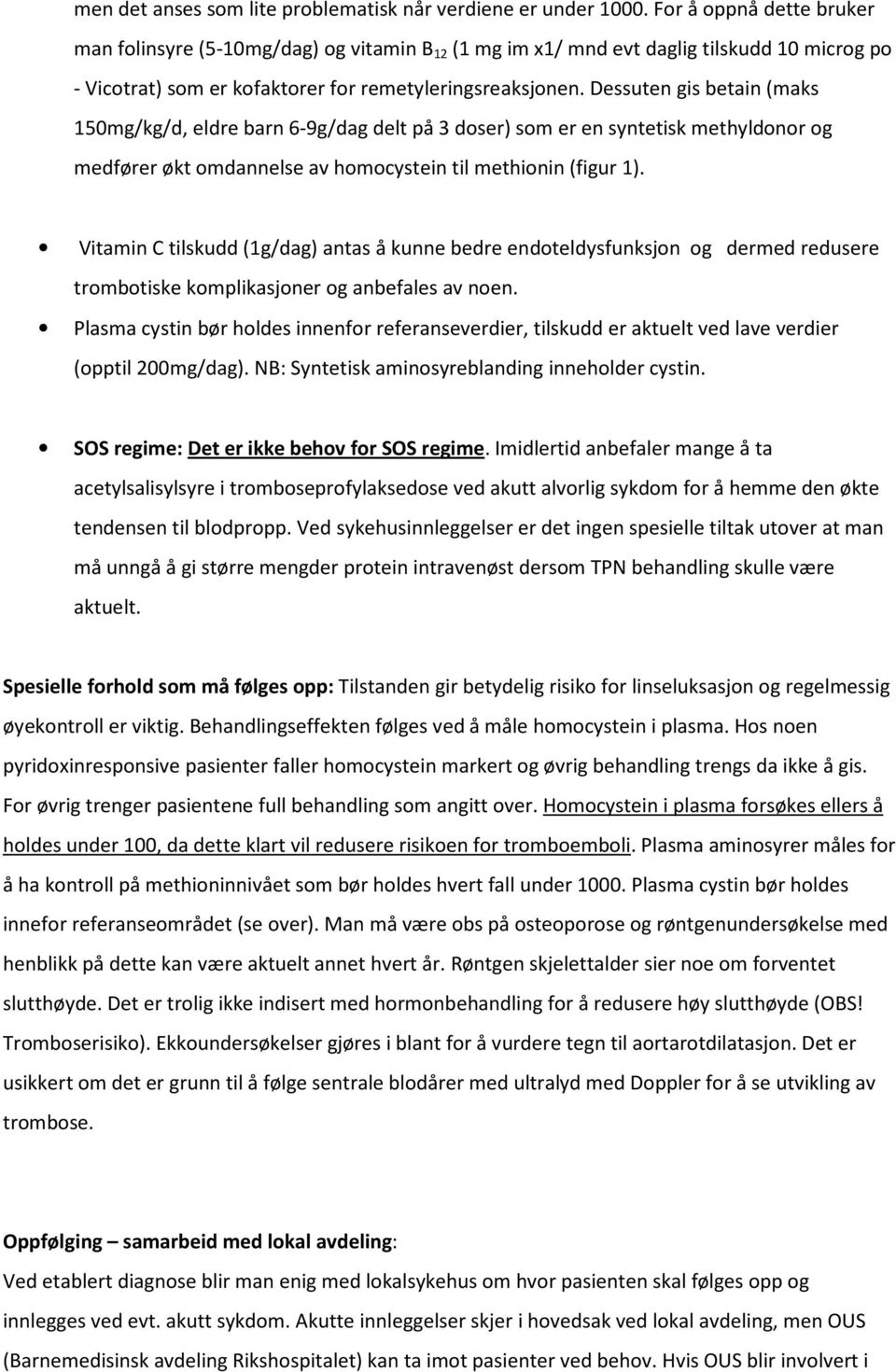 Dessuten gis betain (maks 150mg/kg/d, eldre barn 6-9g/dag delt på 3 doser) som er en syntetisk methyldonor og medfører økt omdannelse av homocystein til methionin (figur 1).