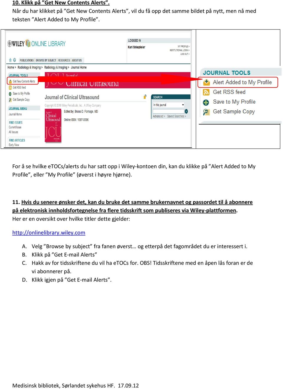 Hvis du senere ønsker det, kan du bruke det samme brukernavnet og passordet til å abonnere på elektronisk innholdsfortegnelse fra flere tidsskrift som publiseres via Wiley-plattformen.