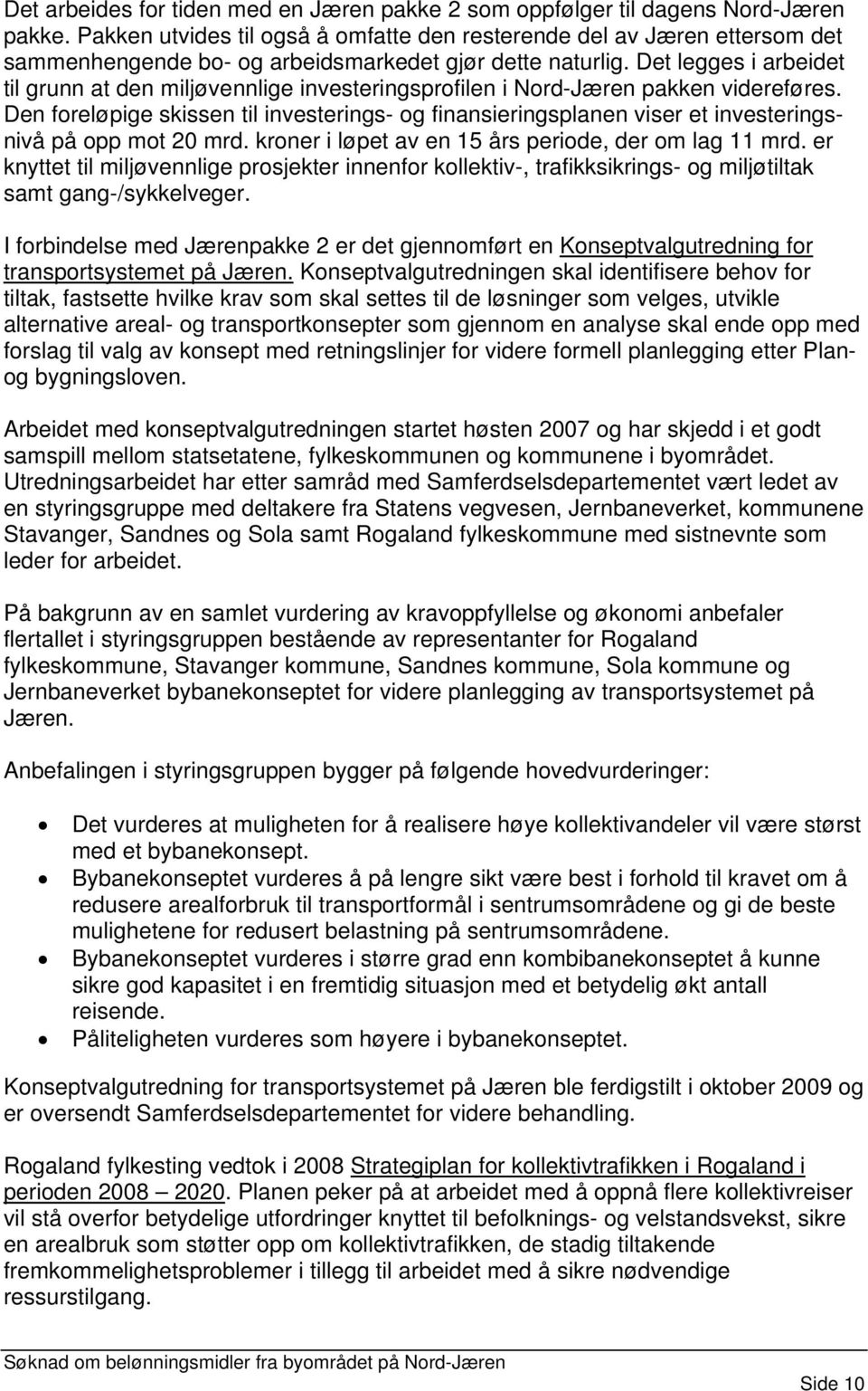 Det legges i arbeidet til grunn at den miljøvennlige investeringsprofilen i Nord-Jæren pakken videreføres.