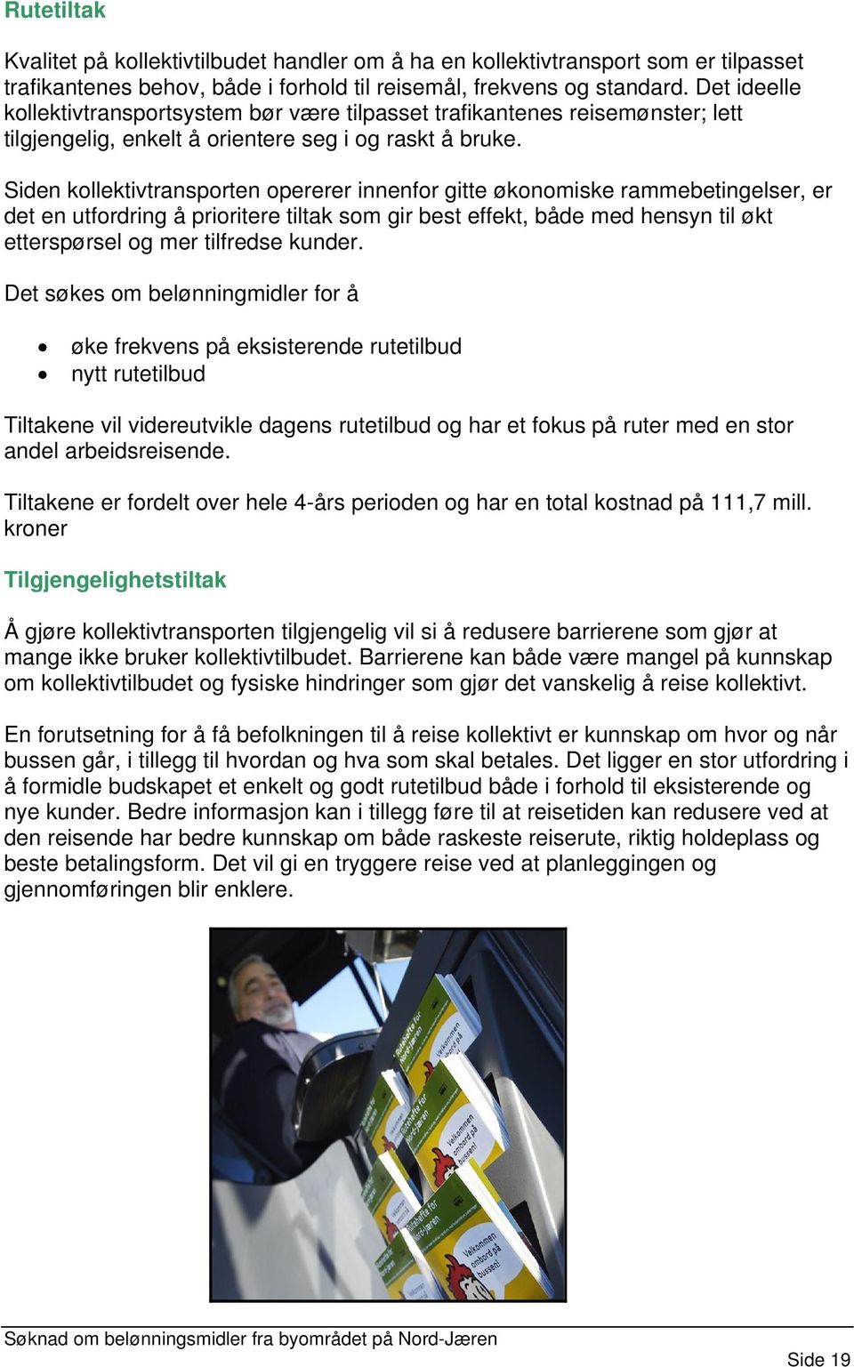 Siden kollektivtransporten opererer innenfor gitte økonomiske rammebetingelser, er det en utfordring å prioritere tiltak som gir best effekt, både med hensyn til økt etterspørsel og mer tilfredse