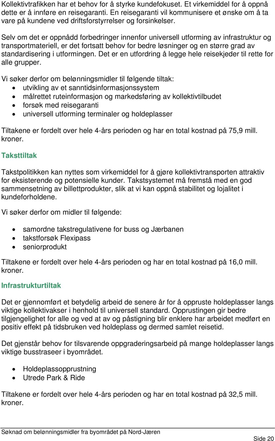 Selv om det er oppnådd forbedringer innenfor universell utforming av infrastruktur og transportmateriell, er det fortsatt behov for bedre løsninger og en større grad av standardisering i utformingen.