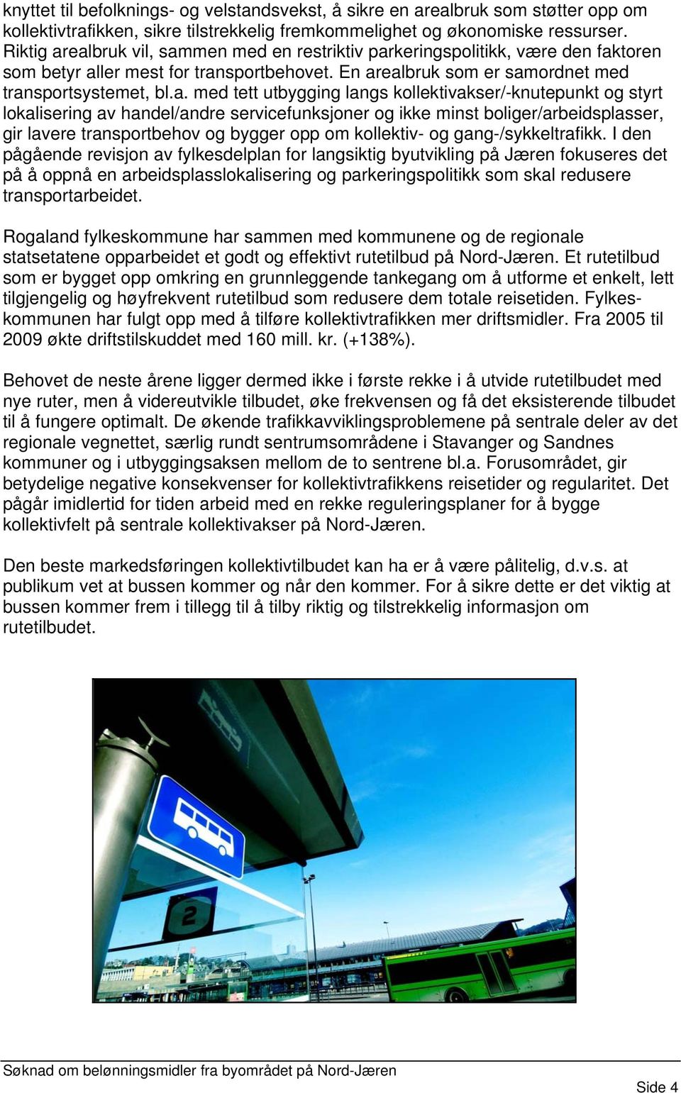 ealbruk vil, sammen med en restriktiv parkeringspolitikk, være den faktoren som betyr aller mest for transportbehovet. En arealbruk som er samordnet med transportsystemet, bl.a. med tett utbygging