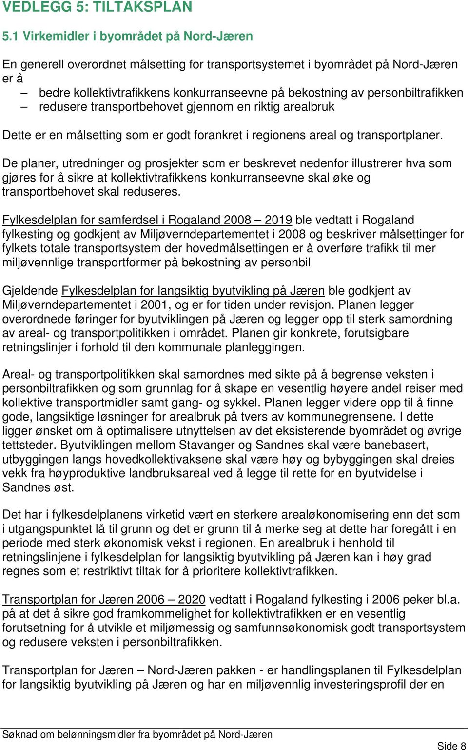 personbiltrafikken redusere transportbehovet gjennom en riktig arealbruk Dette er en målsetting som er godt forankret i regionens areal og transportplaner.