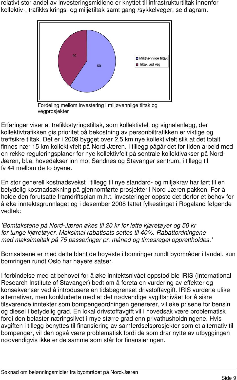 kollektivtrafikken gis prioritet på bekostning av personbiltrafikken er viktige og treffsikre tiltak.