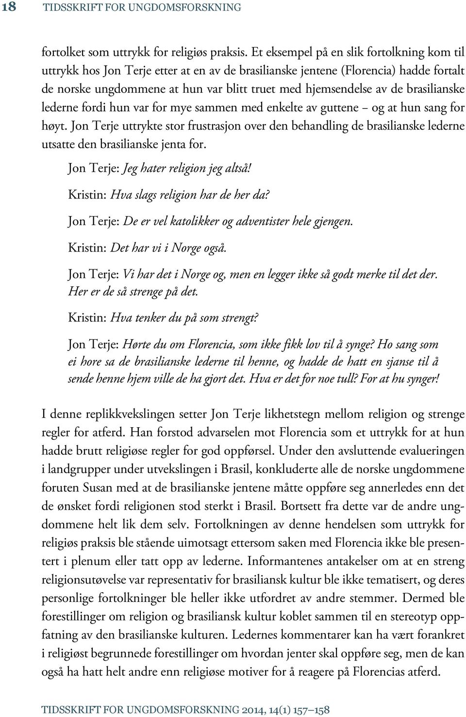 brasilianske lederne fordi hun var for mye sammen med enkelte av guttene og at hun sang for høyt.