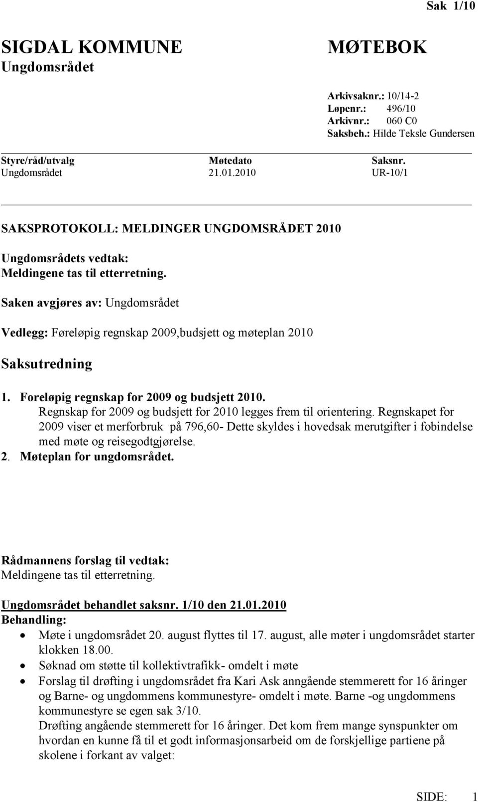 Saken avgjøres av: Ungdomsrådet Vedlegg: Føreløpig regnskap 2009,budsjett og møteplan 2010 Saksutredning 1. Foreløpig regnskap for 2009 og budsjett 2010.