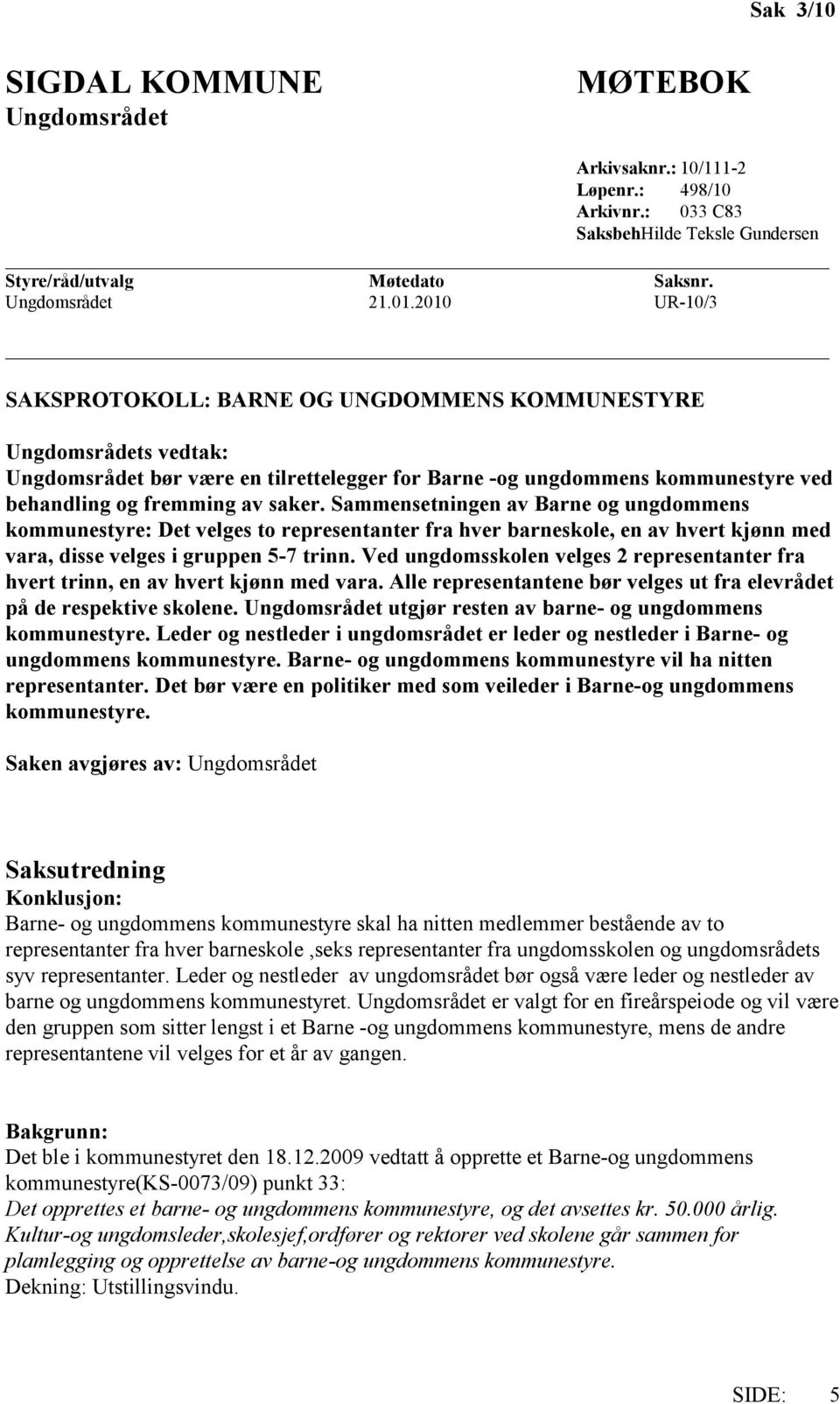 Sammensetningen av Barne og ungdommens kommunestyre: Det velges to representanter fra hver barneskole, en av hvert kjønn med vara, disse velges i gruppen 5-7 trinn.