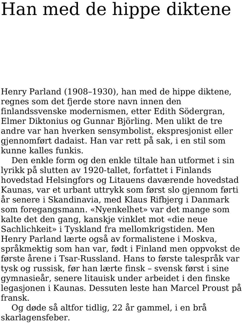 Den enkle form og den enkle tiltale han utformet i sin lyrikk på slutten av 1920-tallet, forfattet i Finlands hovedstad Helsingfors og Litauens daværende hovedstad Kaunas, var et urbant uttrykk som