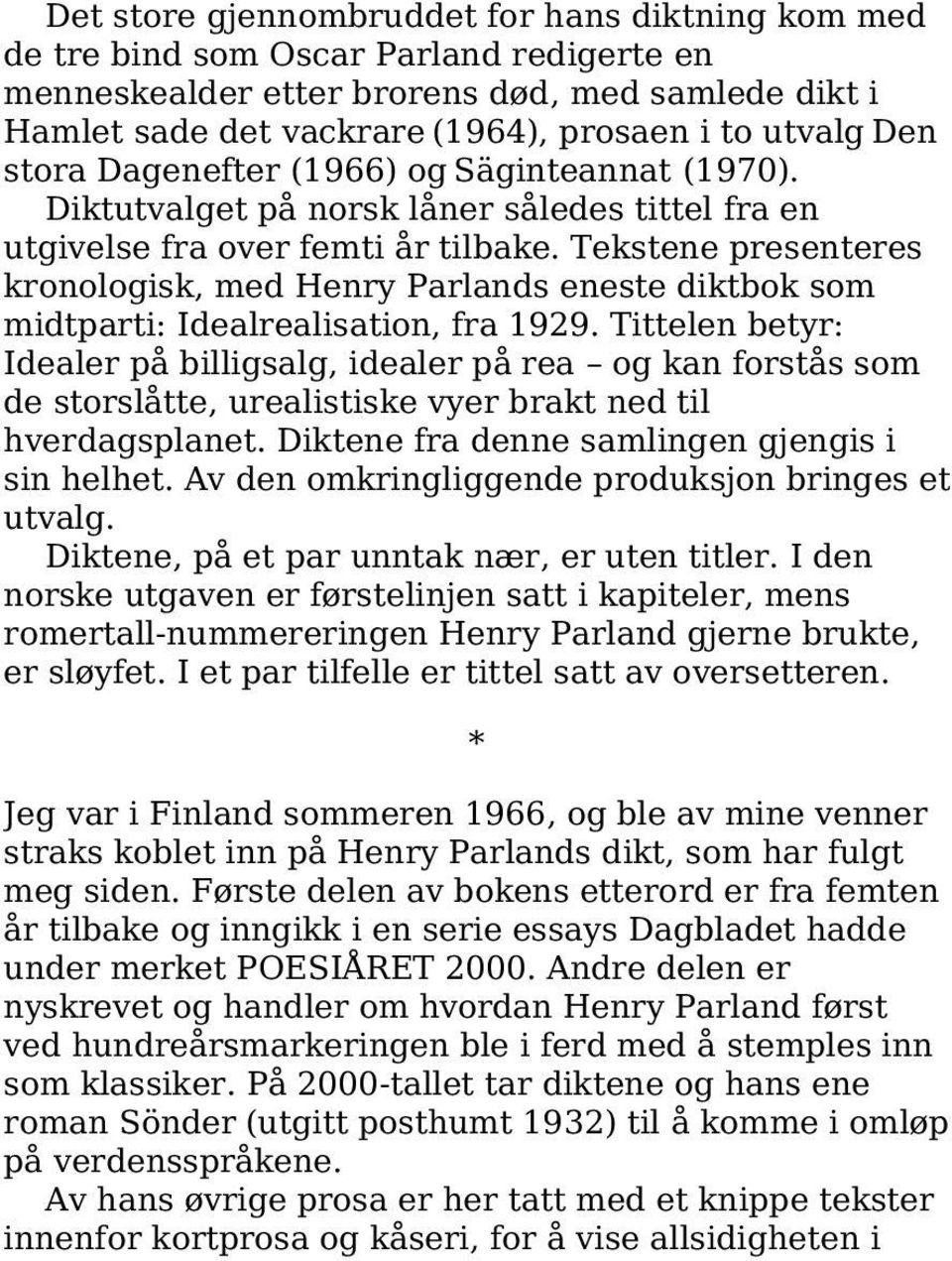 Tekstene presenteres kronologisk, med Henry Parlands eneste diktbok som midtparti: Idealrealisation, fra 1929.