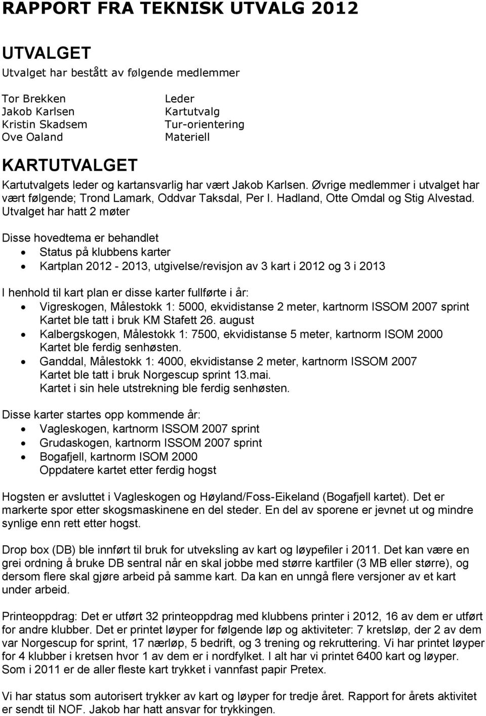 Utvalget har hatt 2 møter Disse hovedtema er behandlet Status på klubbens karter Kartplan 2012-2013, utgivelse/revisjon av 3 kart i 2012 og 3 i 2013 I henhold til kart plan er disse karter fullførte