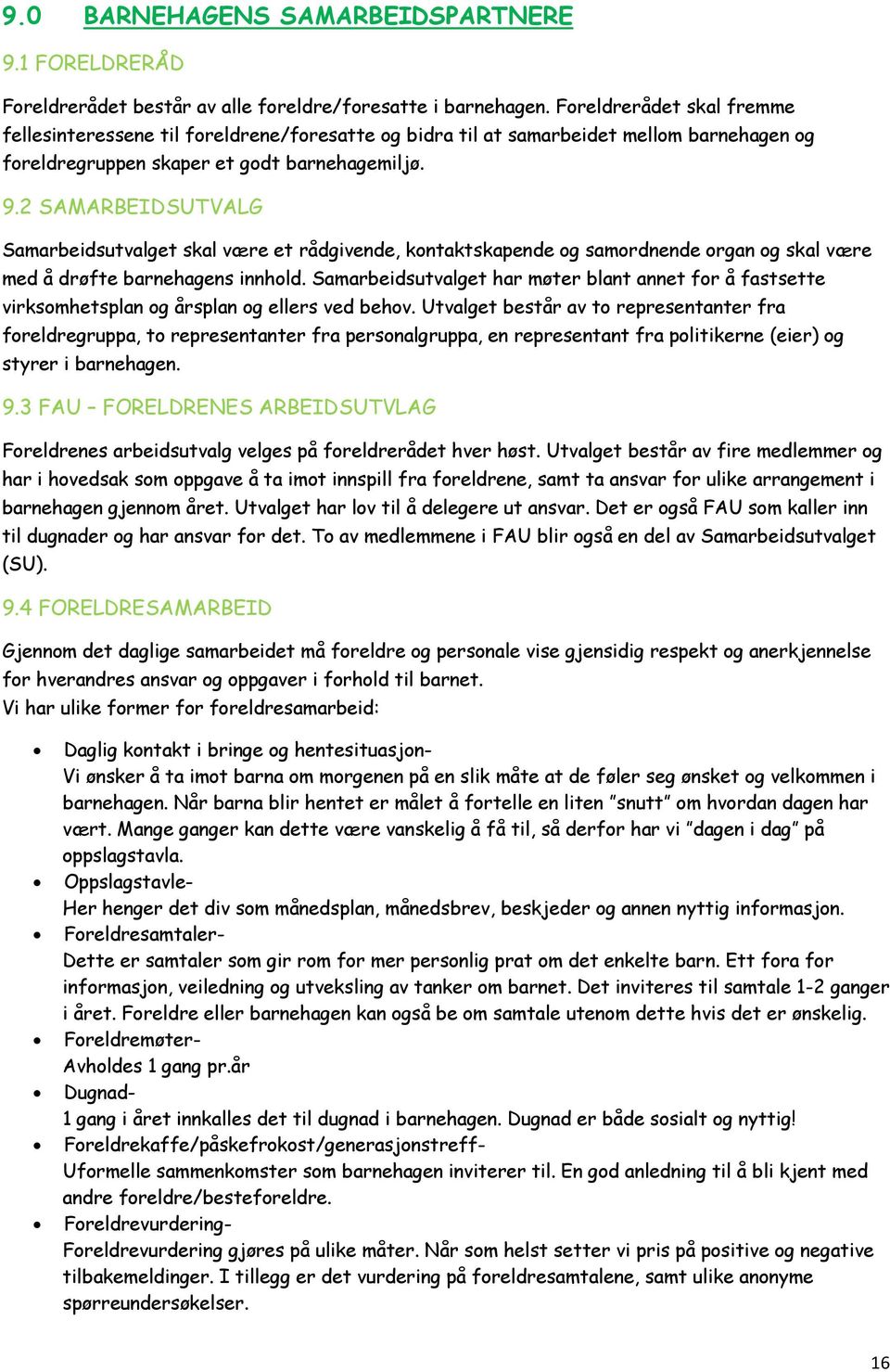 2 SAMARBEIDSUTVALG Samarbeidsutvalget skal være et rådgivende, kontaktskapende og samordnende organ og skal være med å drøfte barnehagens innhold.