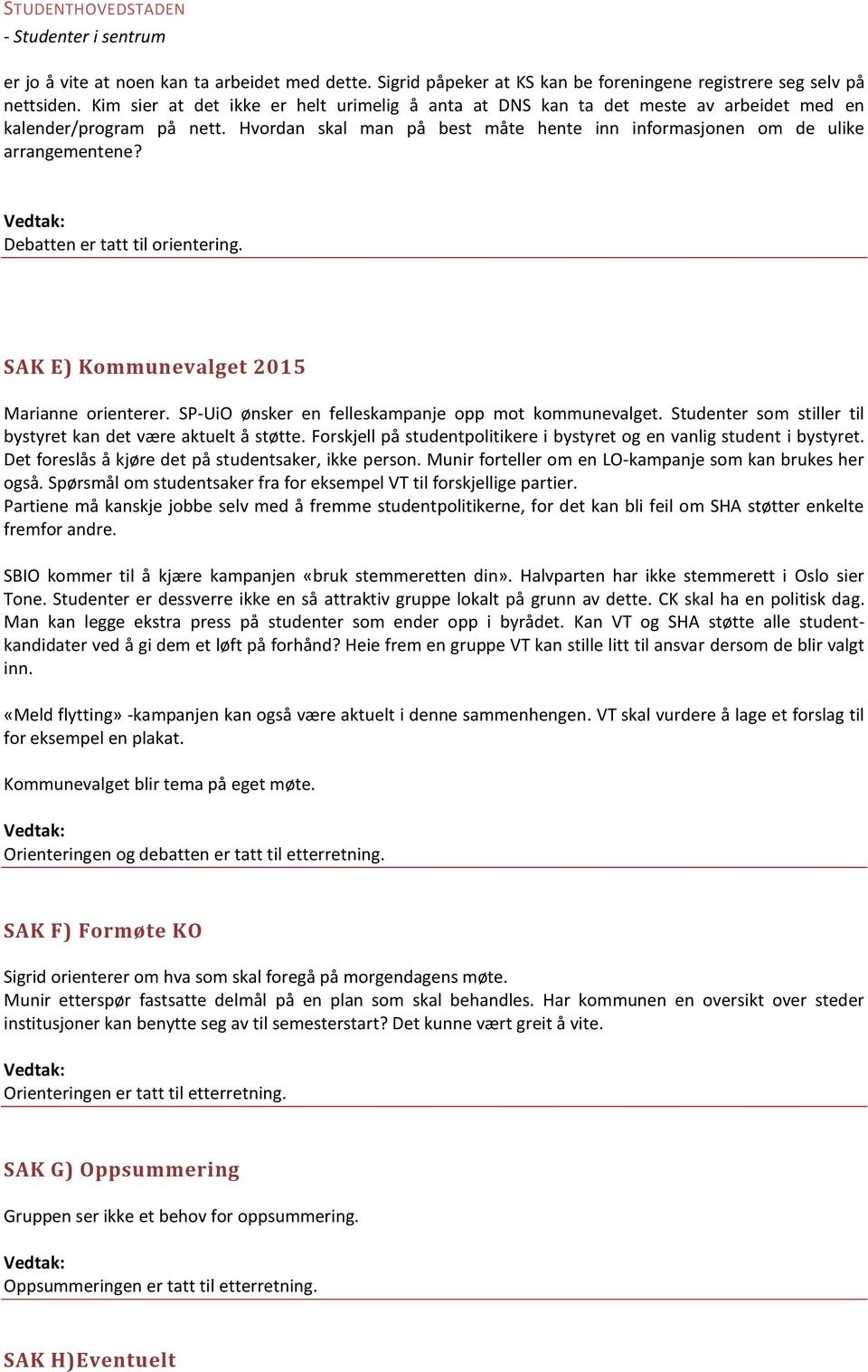 Debatten er tatt til orientering. SAK E) Kommunevalget 2015 Marianne orienterer. SP-UiO ønsker en felleskampanje opp mot kommunevalget.