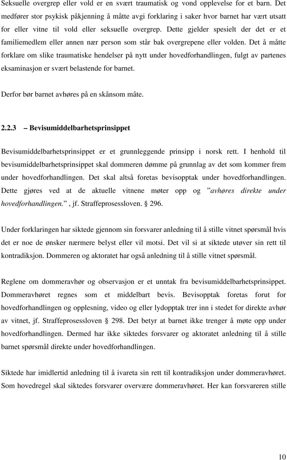 Dette gjelder spesielt der det er et familiemedlem eller annen nær person som står bak overgrepene eller volden.