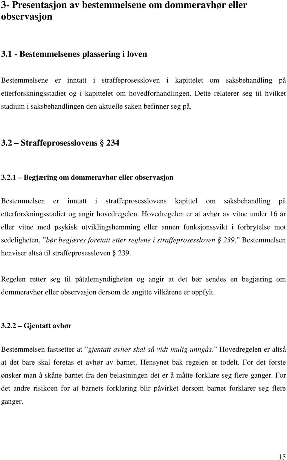 Dette relaterer seg til hvilket stadium i saksbehandlingen den aktuelle saken befinner seg på. 3.2 