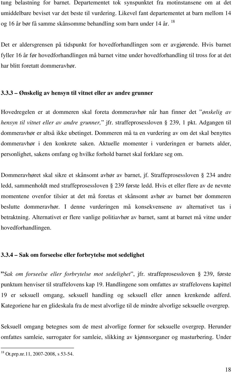 Hvis barnet fyller 16 år før hovedforhandlingen må barnet vitne under hovedforhandling til tross for at det har blitt foretatt dommeravhør. 3.