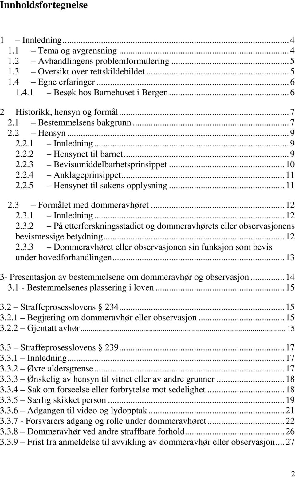 ..11 2.2.5 Hensynet til sakens opplysning...11 2.3 Formålet med dommeravhøret...12 2.3.1 Innledning...12 2.3.2 På etterforskningsstadiet og dommeravhørets eller observasjonens bevismessige betydning.