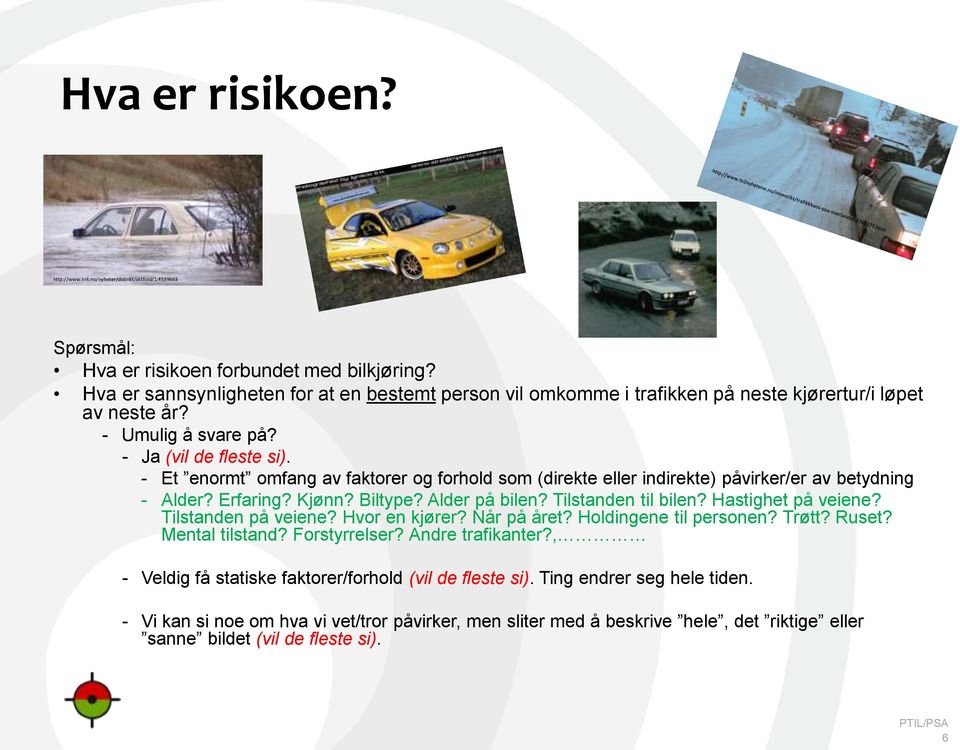 - Et enormt omfang av faktorer og forhold som (direkte eller indirekte) påvirker/er av betydning - Alder? Erfaring? Kjønn? Biltype? Alder på bilen? Tilstanden til bilen? Hastighet på veiene?