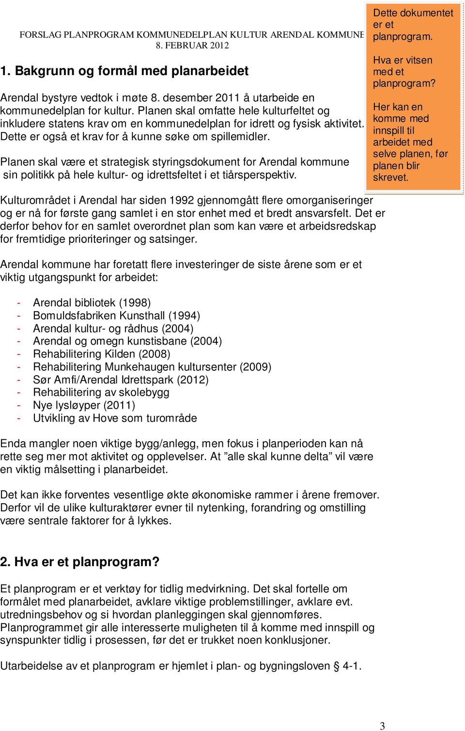 Planen skal være et strategisk styringsdokument for Arendal kommune sin politikk på hele kultur- og idrettsfeltet i et tiårsperspektiv. Dette dokumentet er et planprogram.